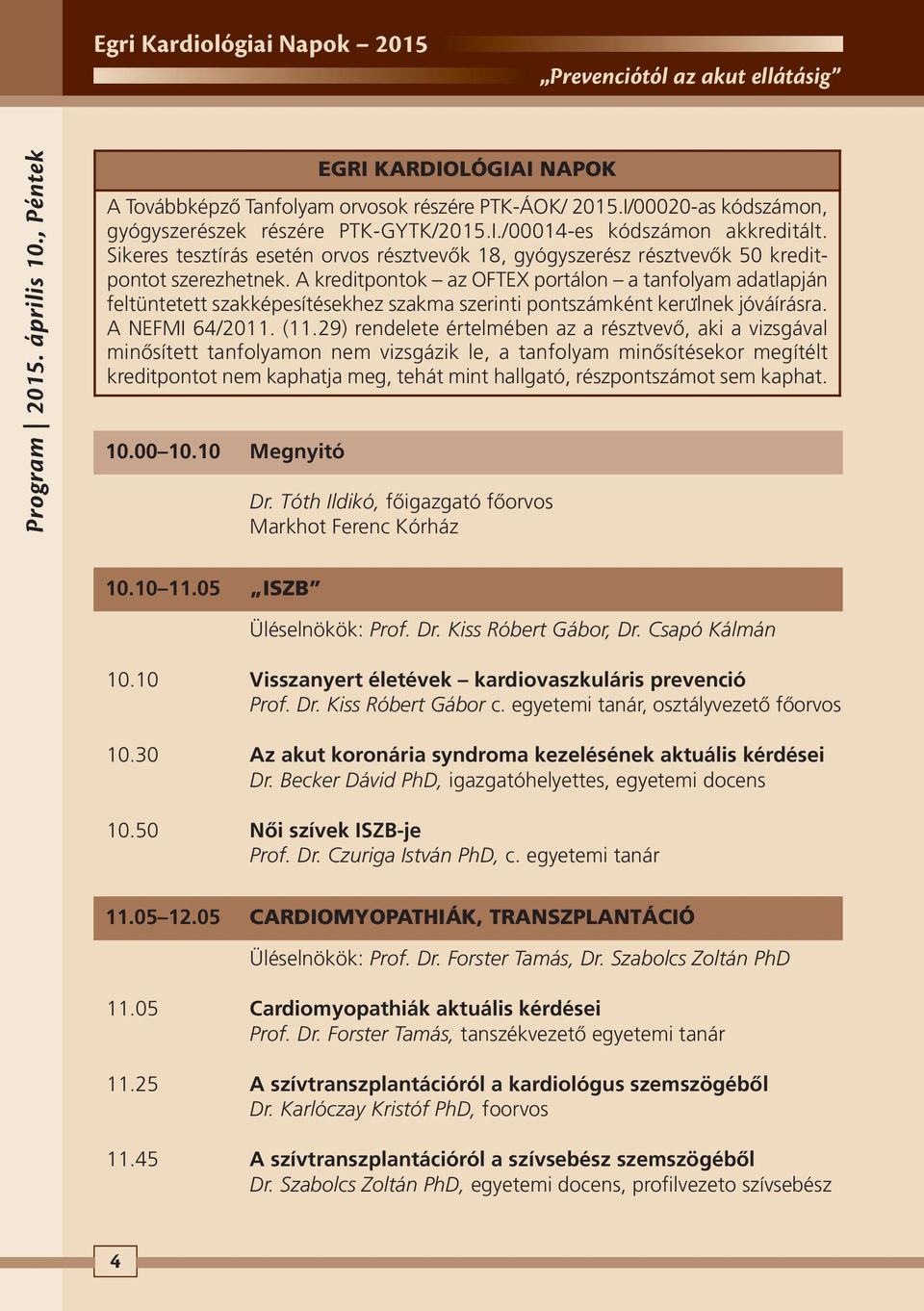 A kreditpontok az OFTEX portálon a tanfolyam adatlapján feltüntetett szakképesítésekhez szakma szerinti pontszámként keru lnek jóváírásra. A NEFMI 64/2011. (11.