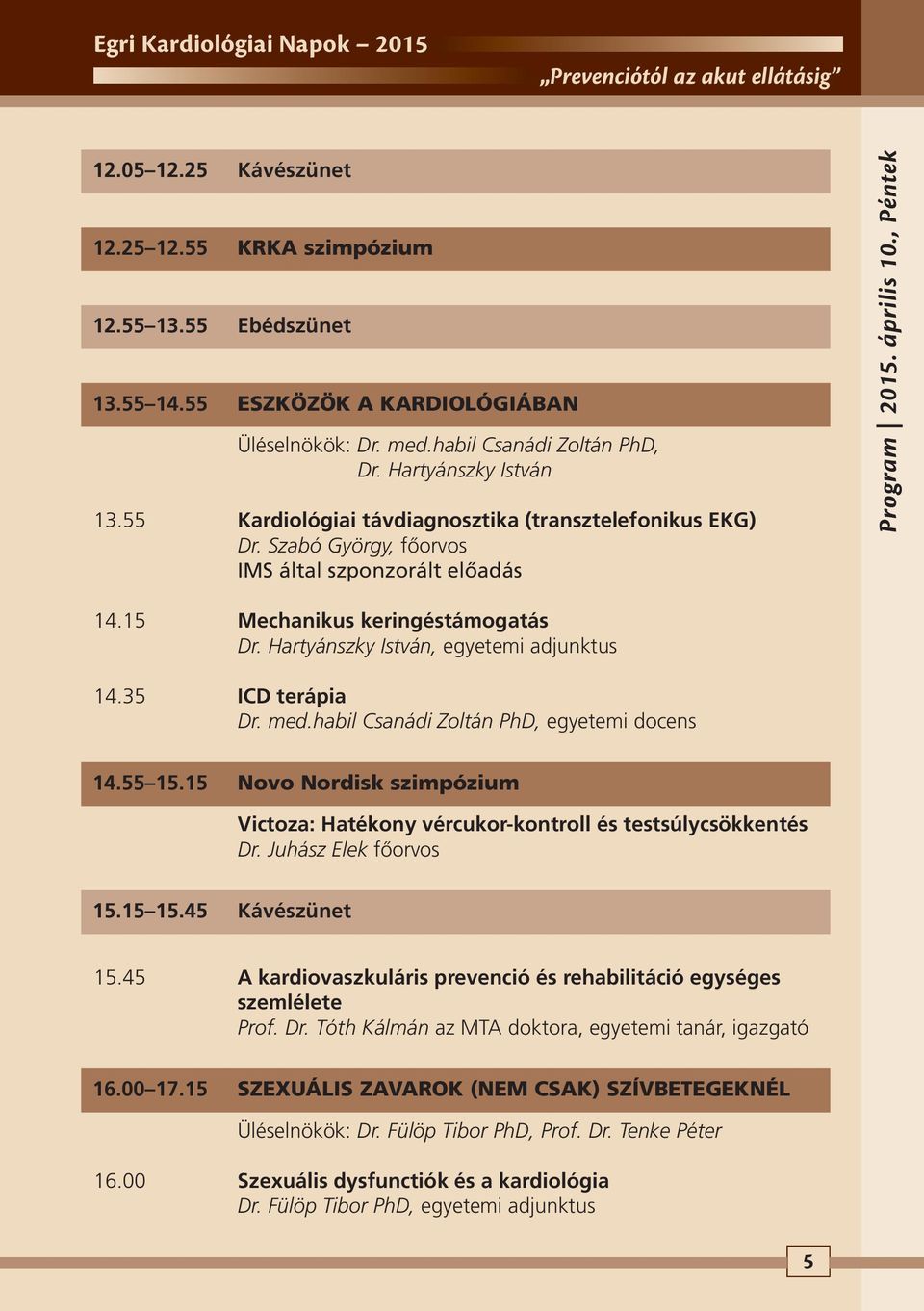 Hartyánszky István, egyetemi adjunktus 14.35 ICD terápia Dr. med.habil Csanádi Zoltán PhD, egyetemi docens 14.55 15.