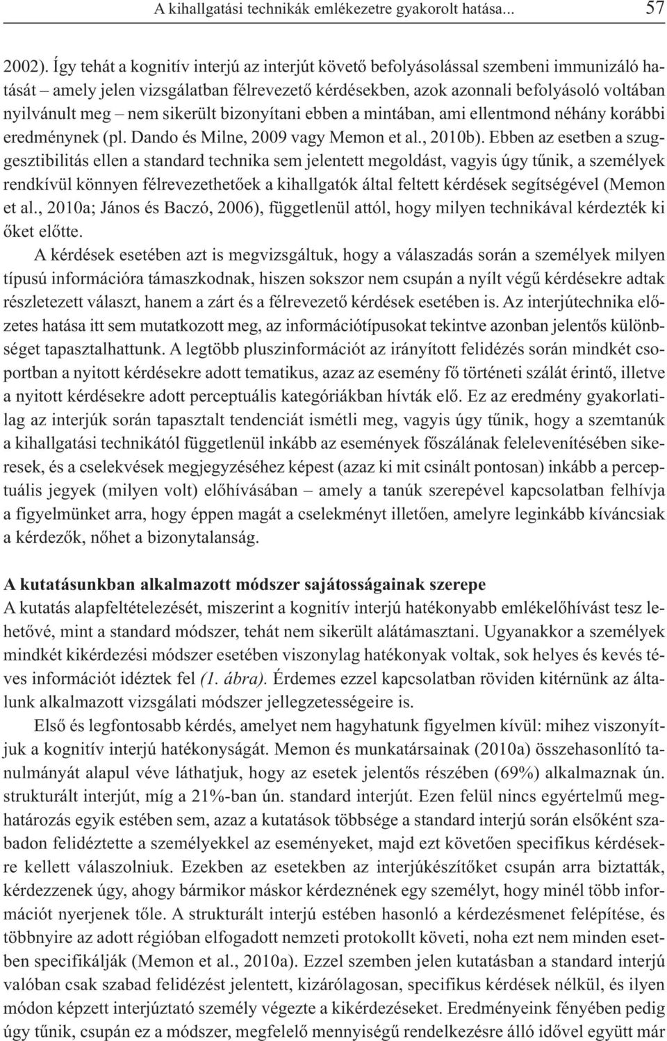 lyá so ló vol tá ban nyil vá nult meg nem si ke rült bi zo nyí ta ni eb ben a min tá ban, ami el lent mond né hány ko rábbi ered mény nek (pl. Dando és Milne, 2009 vagy Memon et al., 2010b).