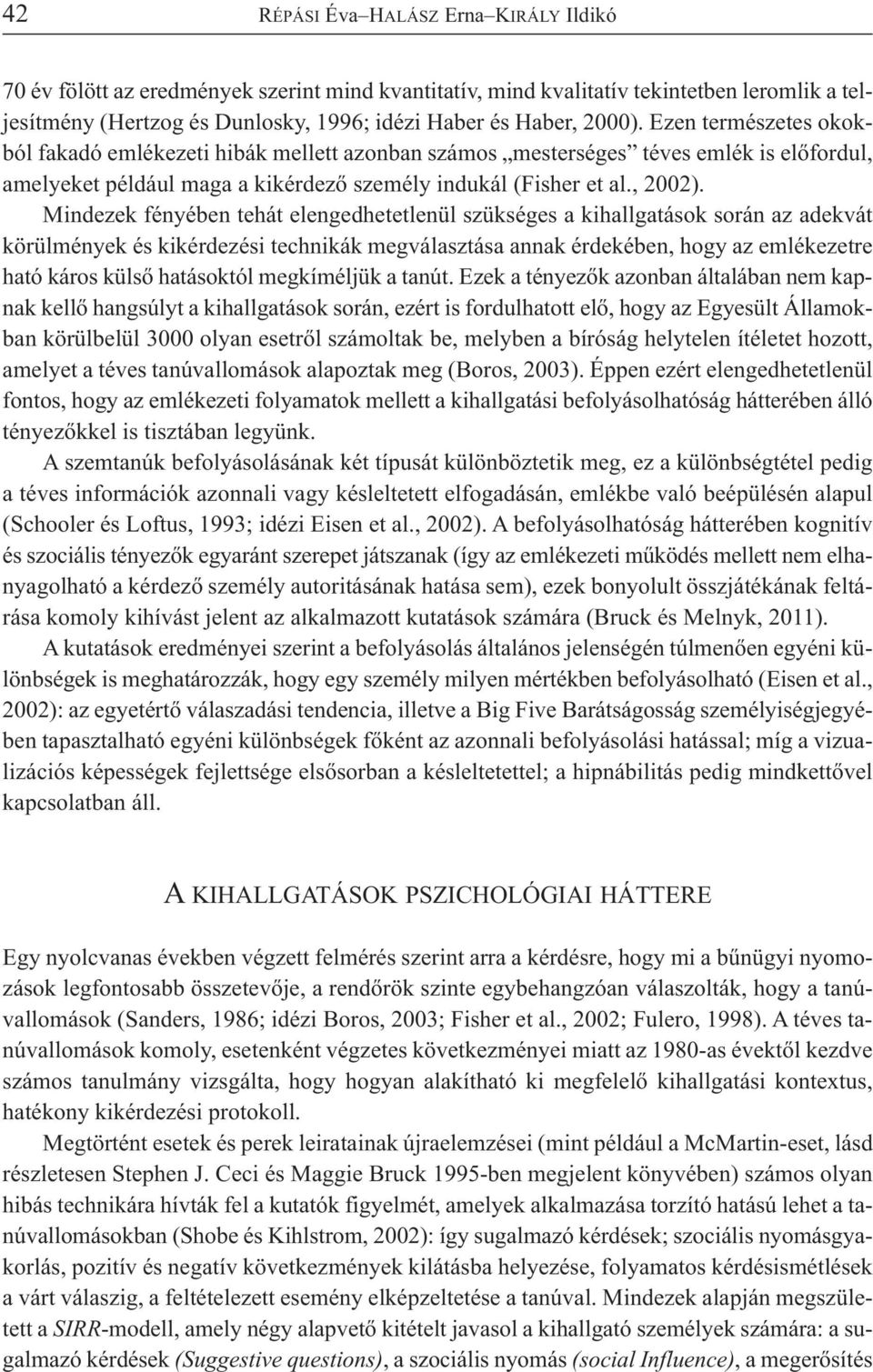 Ezen ter mé sze tes okok - ból fa ka dó em lé ke ze ti hi bák mel lett azon ban szá mos mes ter sé ges té ves em lék is elő for dul, ame lye ket pél dá ul ma ga a ki kér de ző sze mély in du kál