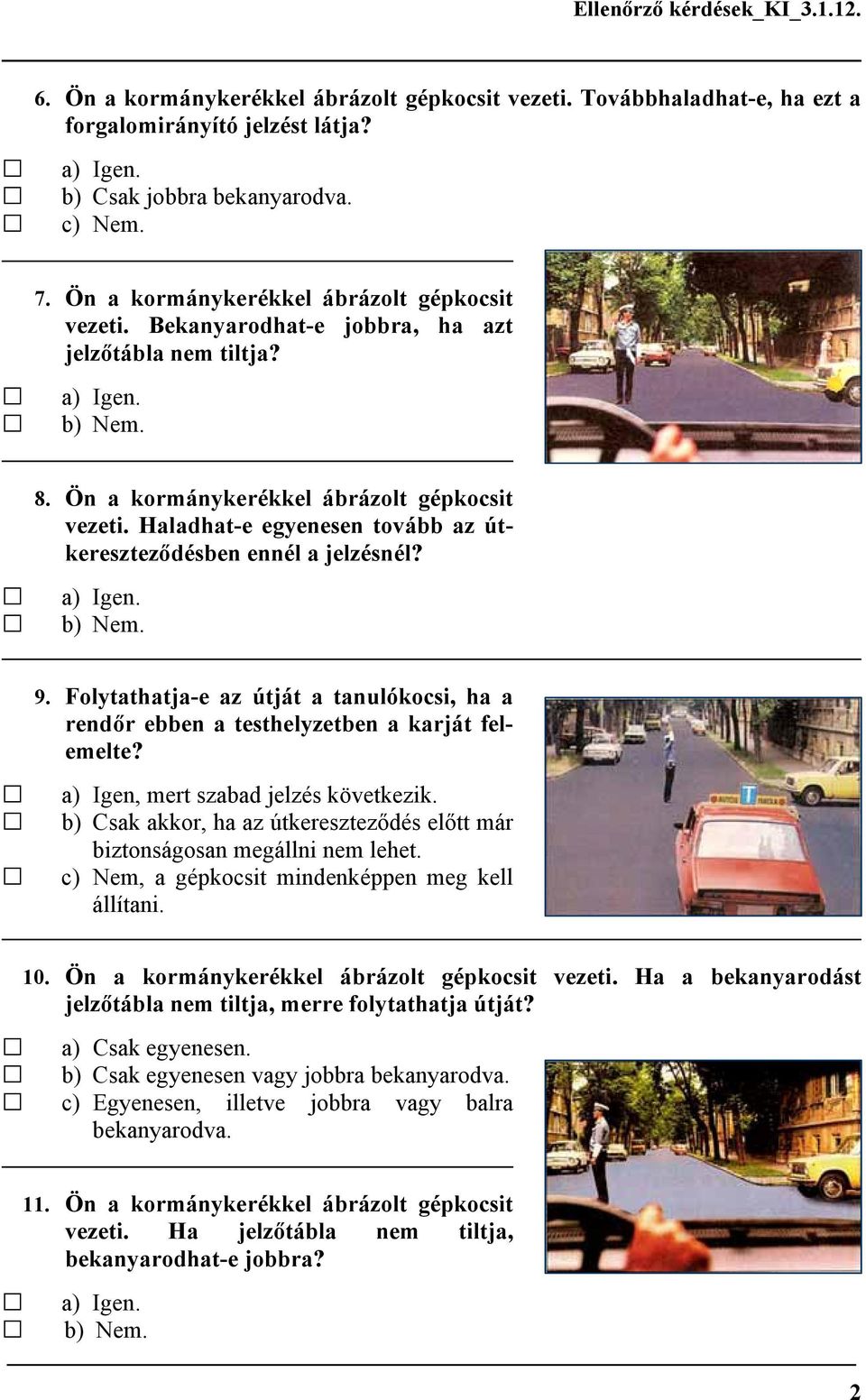 Folytathatja-e az útját a tanulókocsi, ha a rendőr ebben a testhelyzetben a karját felemelte? a) Igen, mert szabad jelzés következik.