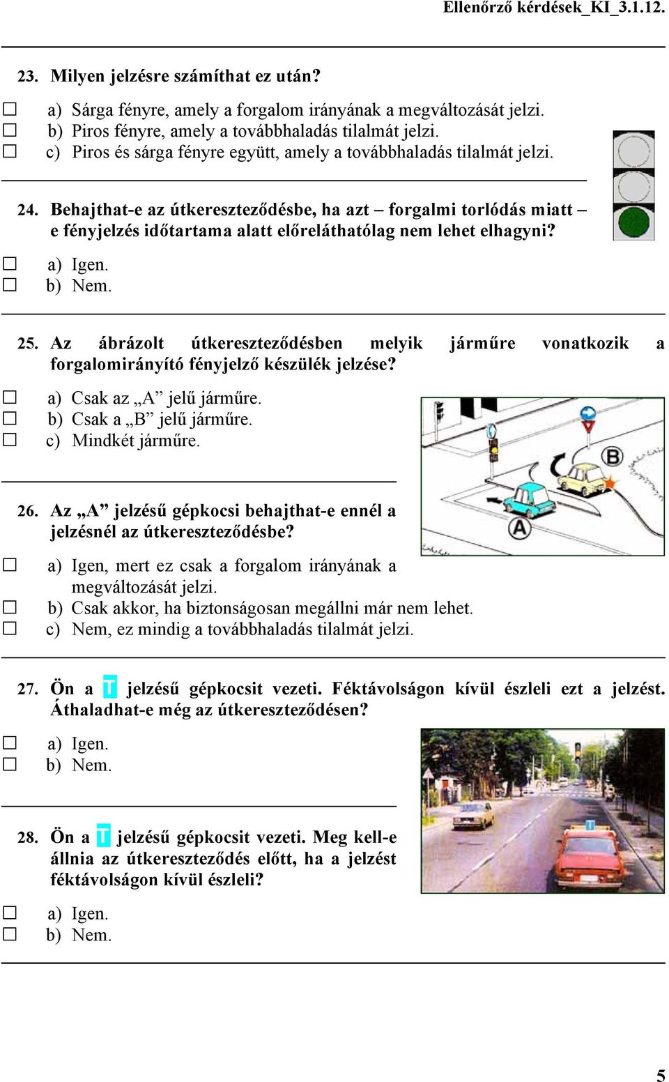 Behajthat-e az útkereszteződésbe, ha azt forgalmi torlódás miatt e fényjelzés időtartama alatt előreláthatólag nem lehet elhagyni? 25.