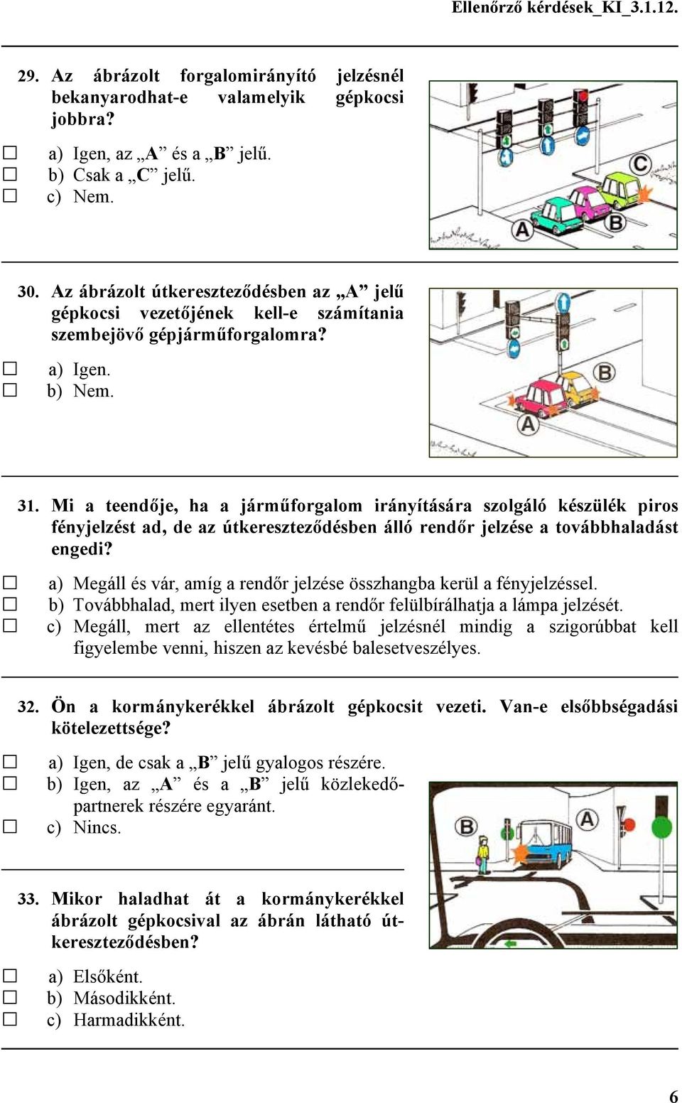 Mi a teendője, ha a járműforgalom irányítására szolgáló készülék piros fényjelzést ad, de az útkereszteződésben álló rendőr jelzése a továbbhaladást engedi?