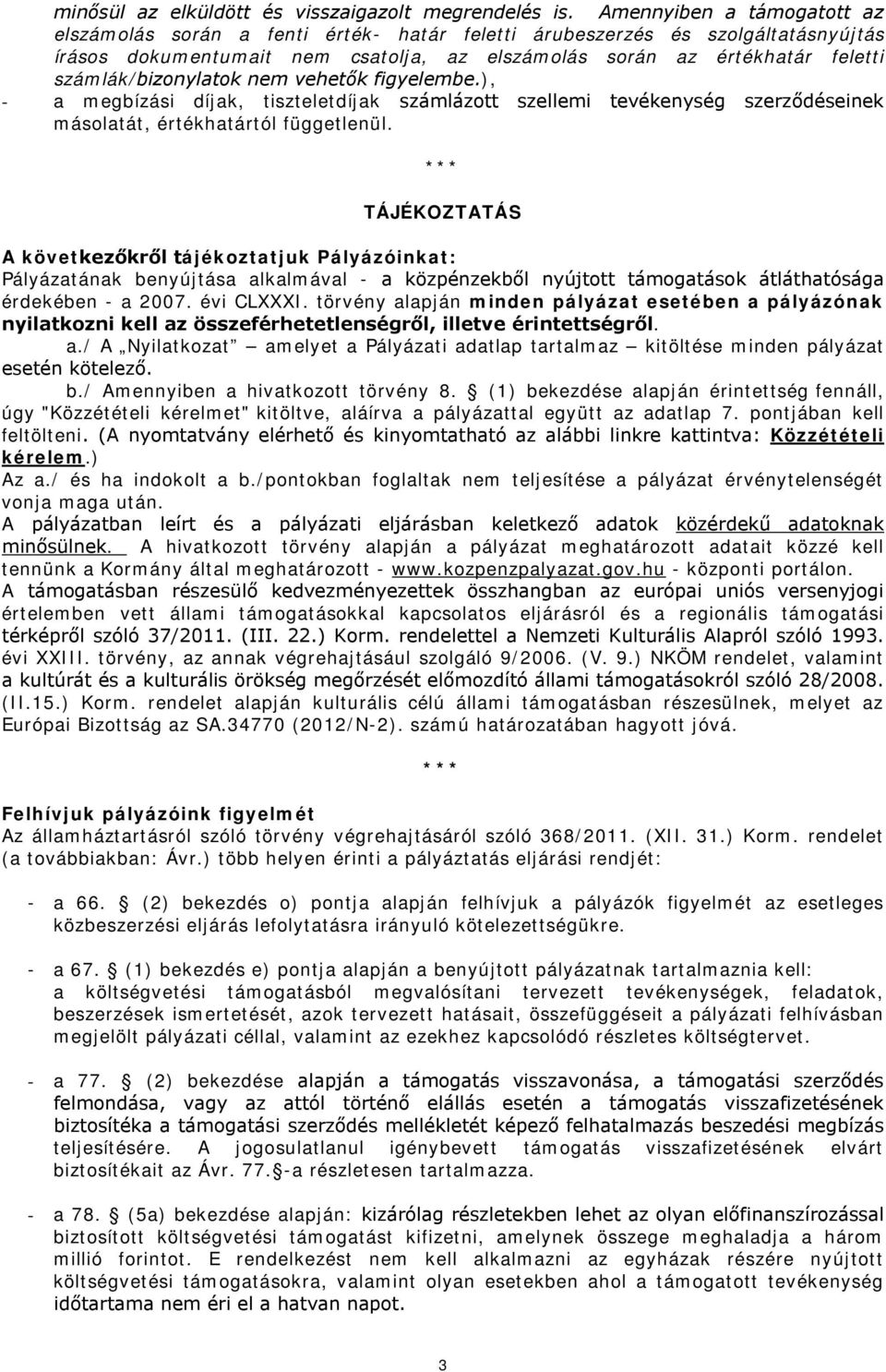 számlák/bizonylatok nem vehetők figyelembe.), - a megbízási díjak, tiszteletdíjak számlázott szellemi tevékenység szerződéseinek másolatát, értékhatártól függetlenül.