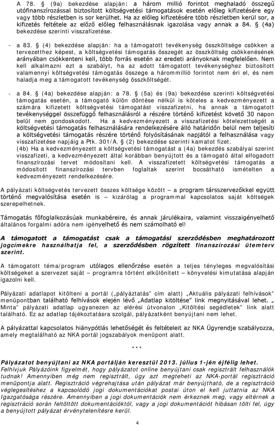 (4) bekezdése alapján: ha a támogatott tevékenység összköltsége csökken a tervezetthez képest, a költségvetési támogatás összegét az összköltség csökkenésének arányában csökkenteni kell, több forrás