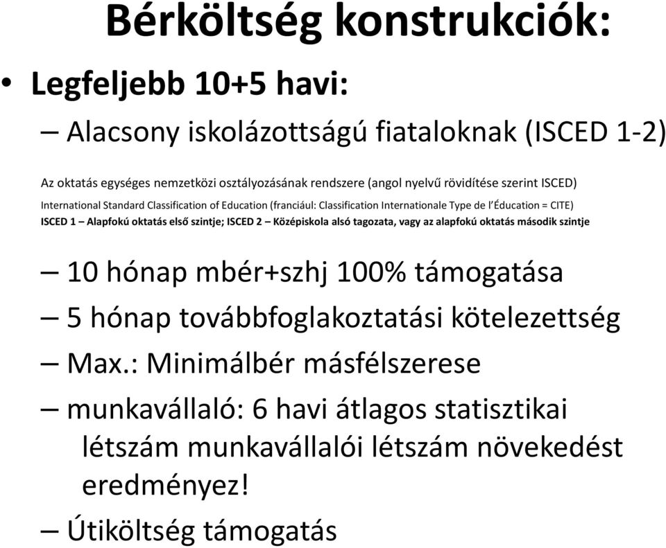 Alapfokú oktatás első szintje; ISCED 2 Középiskola alsó tagozata, vagy az alapfokú oktatás második szintje 10 hónap mbér+szhj 100% támogatása 5 hónap