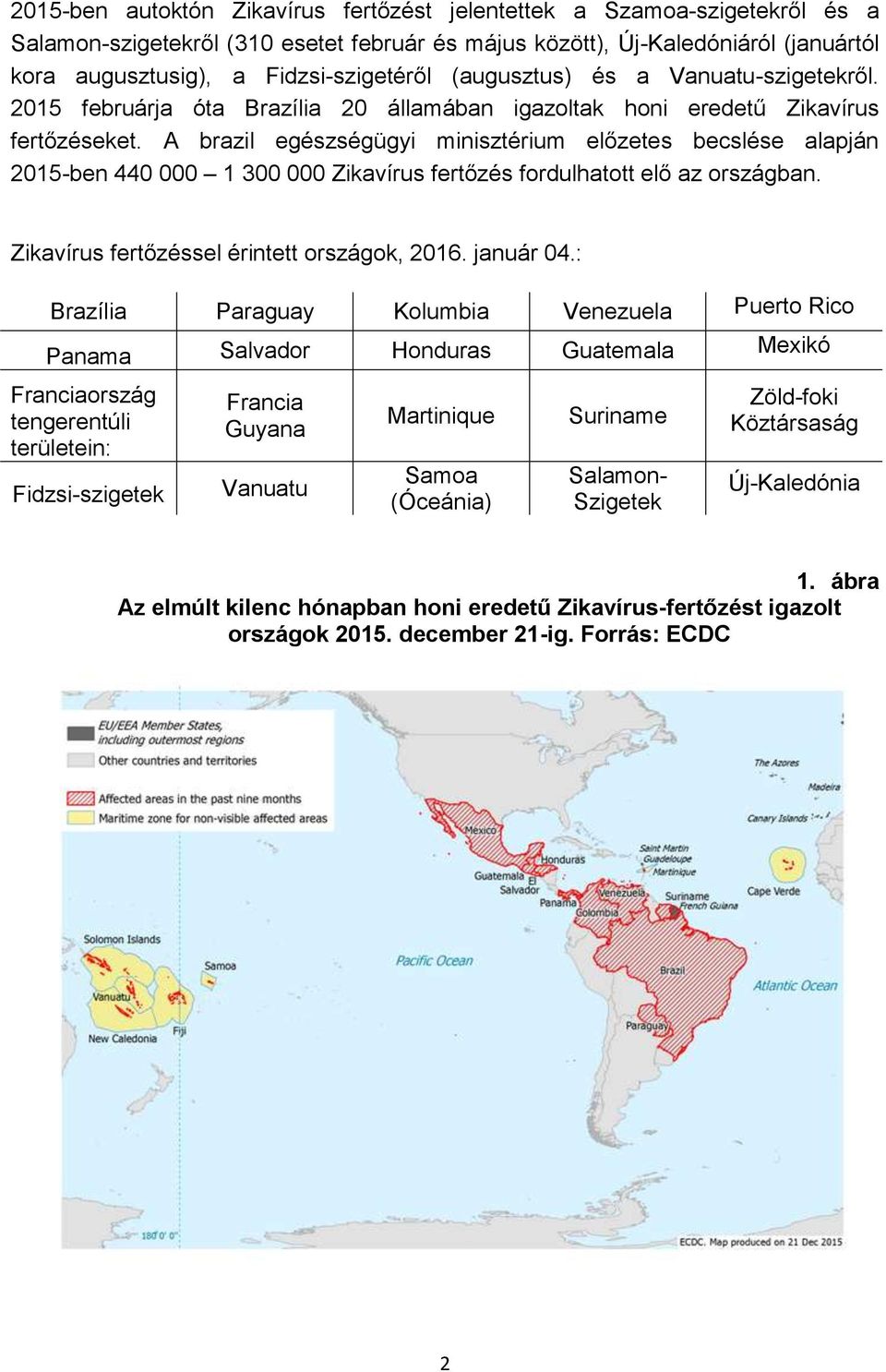 A brazil egészségügyi minisztérium előzetes becslése alapján 2015-ben 440 000 1 300 000 Zikavírus fertőzés fordulhatott elő az országban. Zikavírus fertőzéssel érintett országok, 2016. január 04.