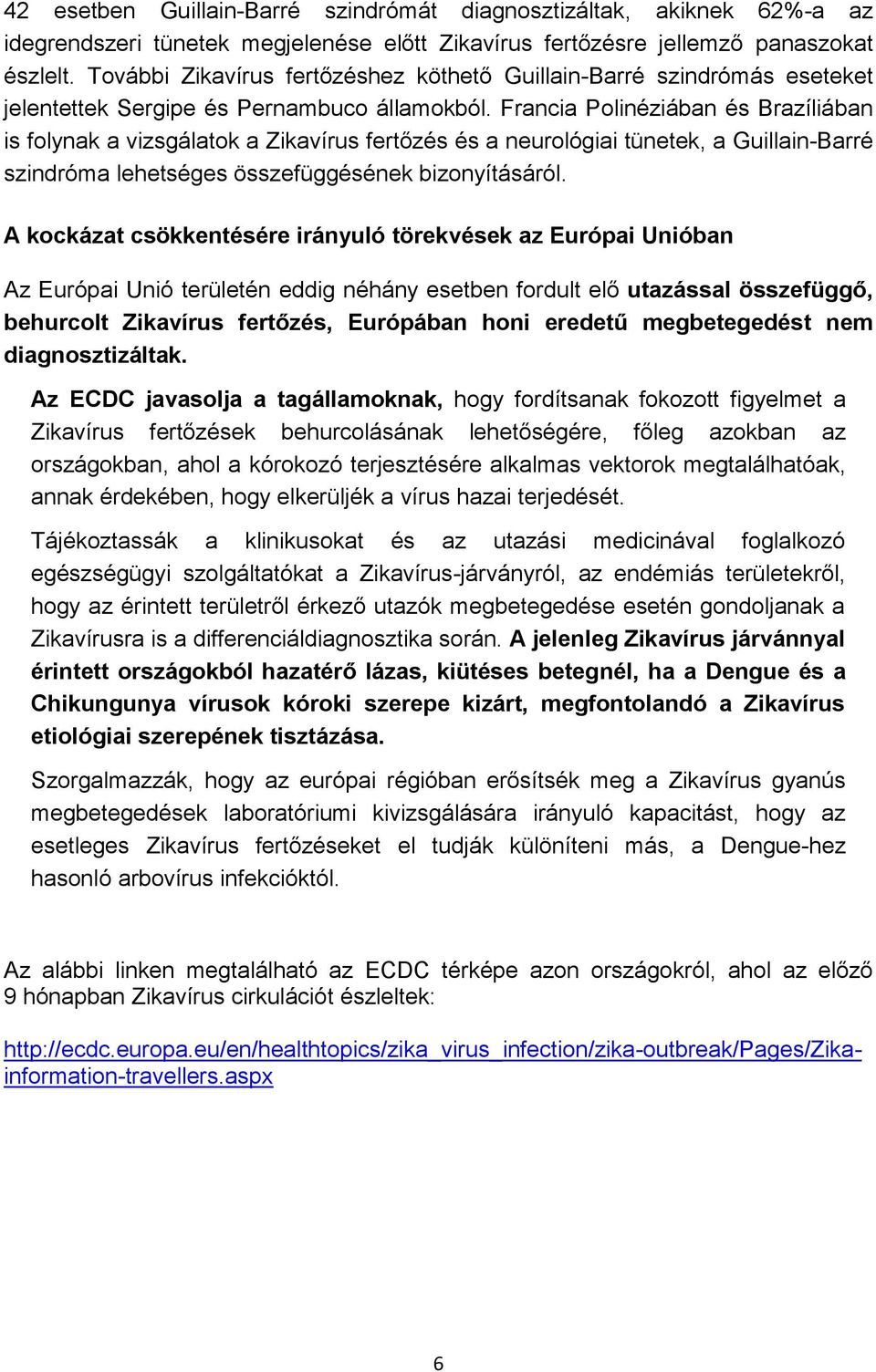 Francia Polinéziában és Brazíliában is folynak a vizsgálatok a Zikavírus fertőzés és a neurológiai tünetek, a Guillain-Barré szindróma lehetséges összefüggésének bizonyításáról.