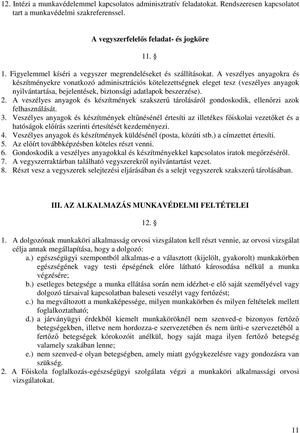 A veszélyes anyagokra és készítményekre vonatkozó adminisztrációs kötelezettségnek eleget tesz (veszélyes anyagok nyilvántartása, bejelentések, biztonsági adatlapok beszerzése).