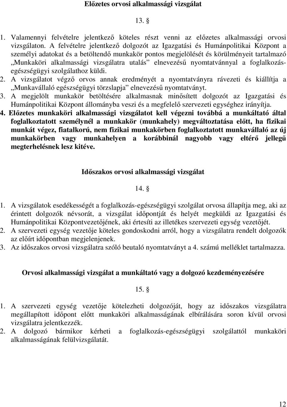 utalás elnevezésű nyomtatvánnyal a foglalkozásegészségügyi szolgálathoz küldi.