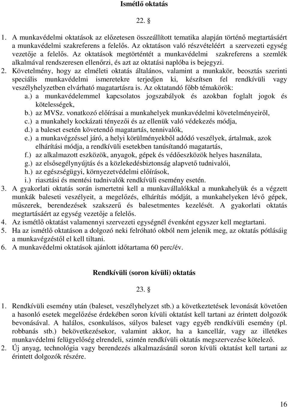 Az oktatások megtörténtét a munkavédelmi szakreferens a szemlék alkalmával rendszeresen ellenőrzi, és azt az oktatási naplóba is bejegyzi.