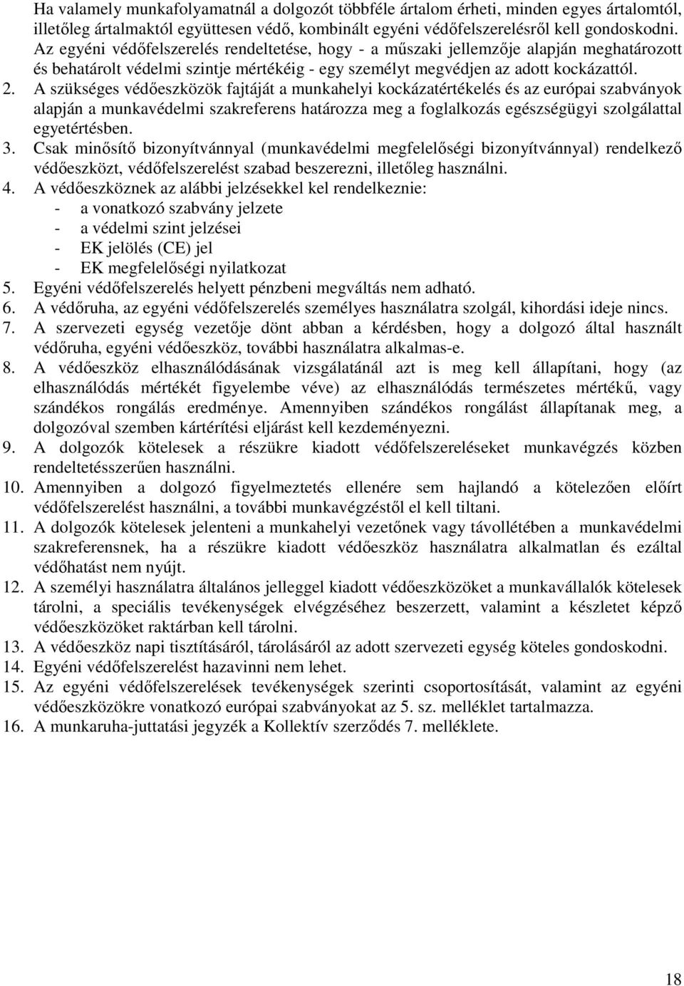 . A szükséges védőeszközök fajtáját a munkahelyi kockázatértékelés és az európai szabványok alapján a munkavédelmi szakreferens határozza meg a foglalkozás egészségügyi szolgálattal egyetértésben. 3.
