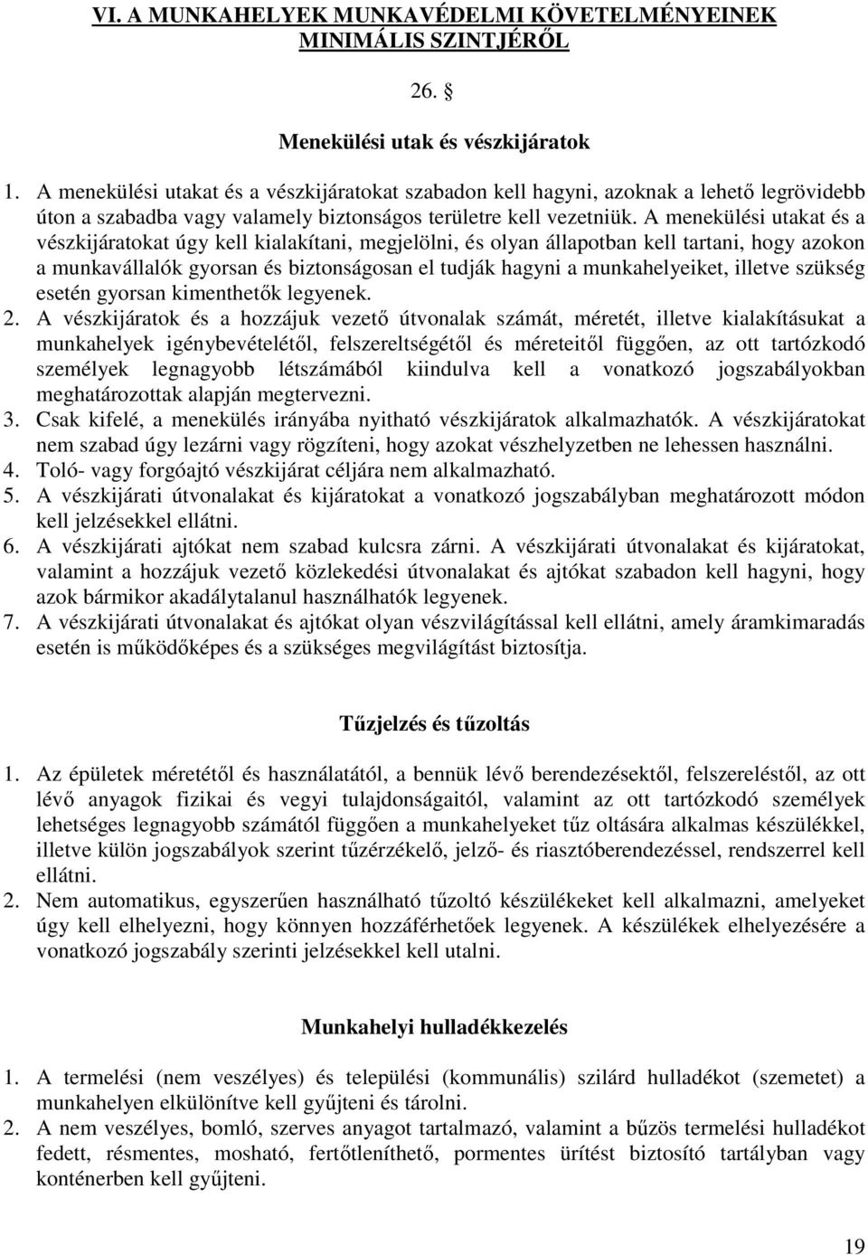 A menekülési utakat és a vészkijáratokat úgy kell kialakítani, megjelölni, és olyan állapotban kell tartani, hogy azokon a munkavállalók gyorsan és biztonságosan el tudják hagyni a munkahelyeiket,