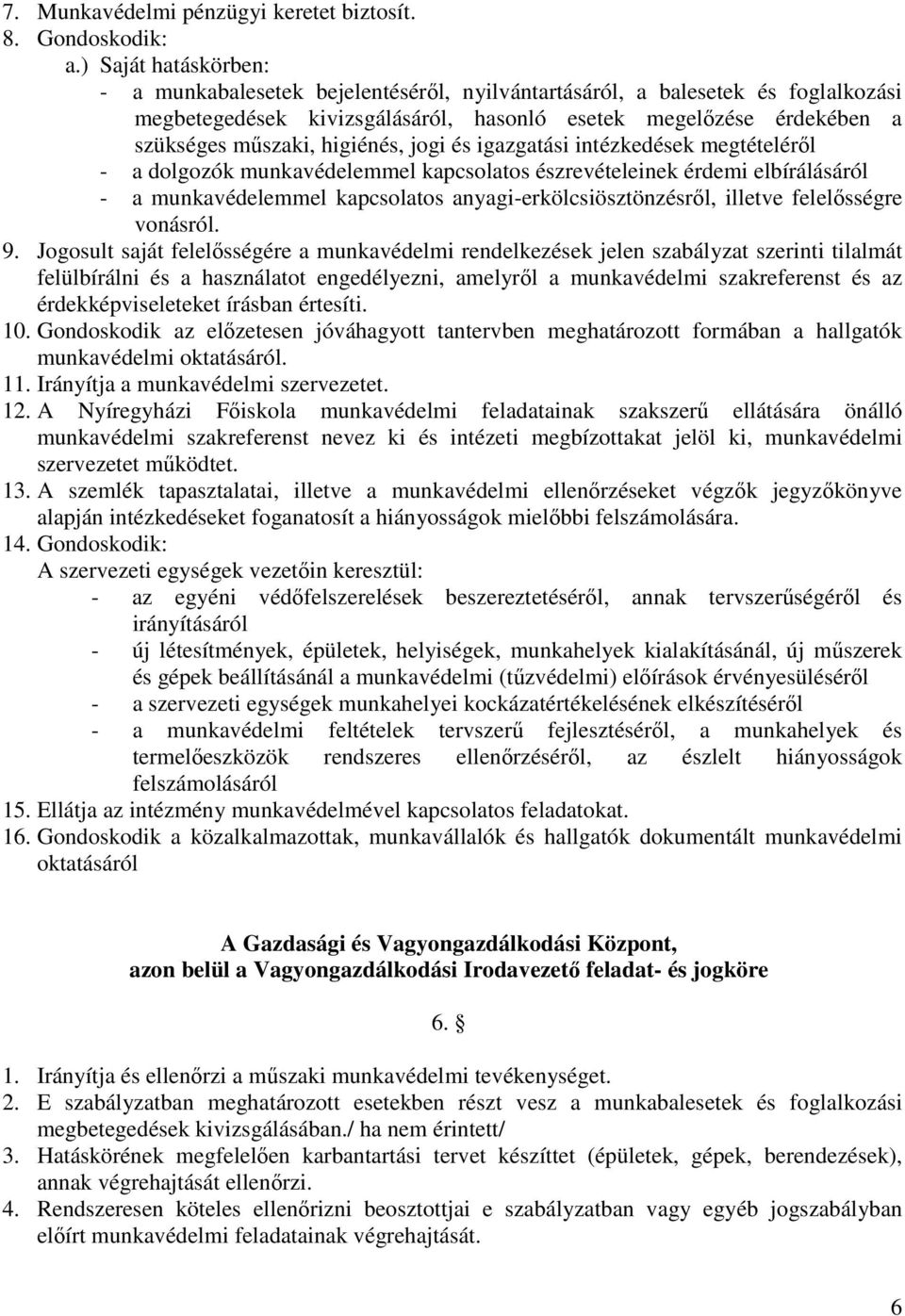 higiénés, jogi és igazgatási intézkedések megtételéről - a dolgozók munkavédelemmel kapcsolatos észrevételeinek érdemi elbírálásáról - a munkavédelemmel kapcsolatos anyagi-erkölcsiösztönzésről,