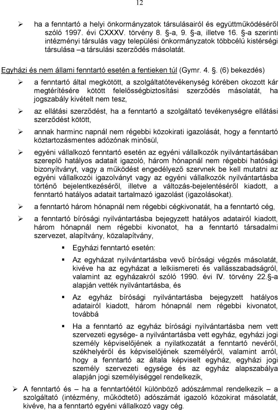 . (6) bekezdés) a fenntartó által megkötött, a szolgáltatótevékenység körében okozott kár megtérítésére kötött felelősségbiztosítási szerződés másolatát, ha jogszabály kivételt nem tesz, az ellátási