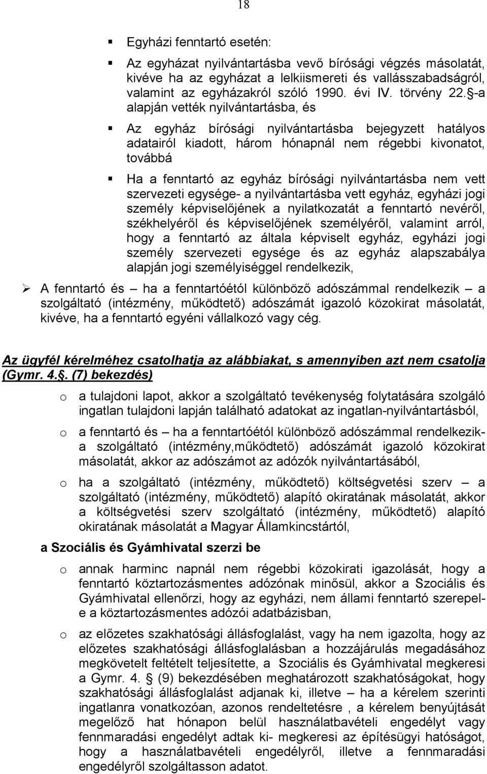 -a alapján vették nyilvántartásba, és Az egyház bírósági nyilvántartásba bejegyzett hatályos adatairól kiadott, három hónapnál nem régebbi kivonatot, továbbá Ha a fenntartó az egyház bírósági