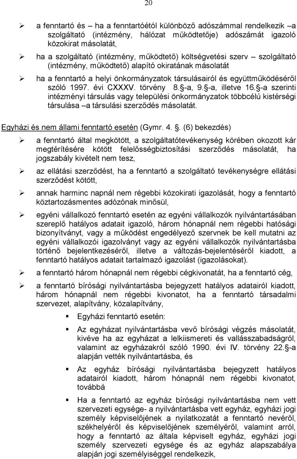 -a, illetve 16. -a szerinti intézményi társulás vagy települési önkormányzatok többcélú kistérségi társulása a társulási szerződés másolatát. Egyházi és nem állami fenntartó esetén (Gymr. 4.