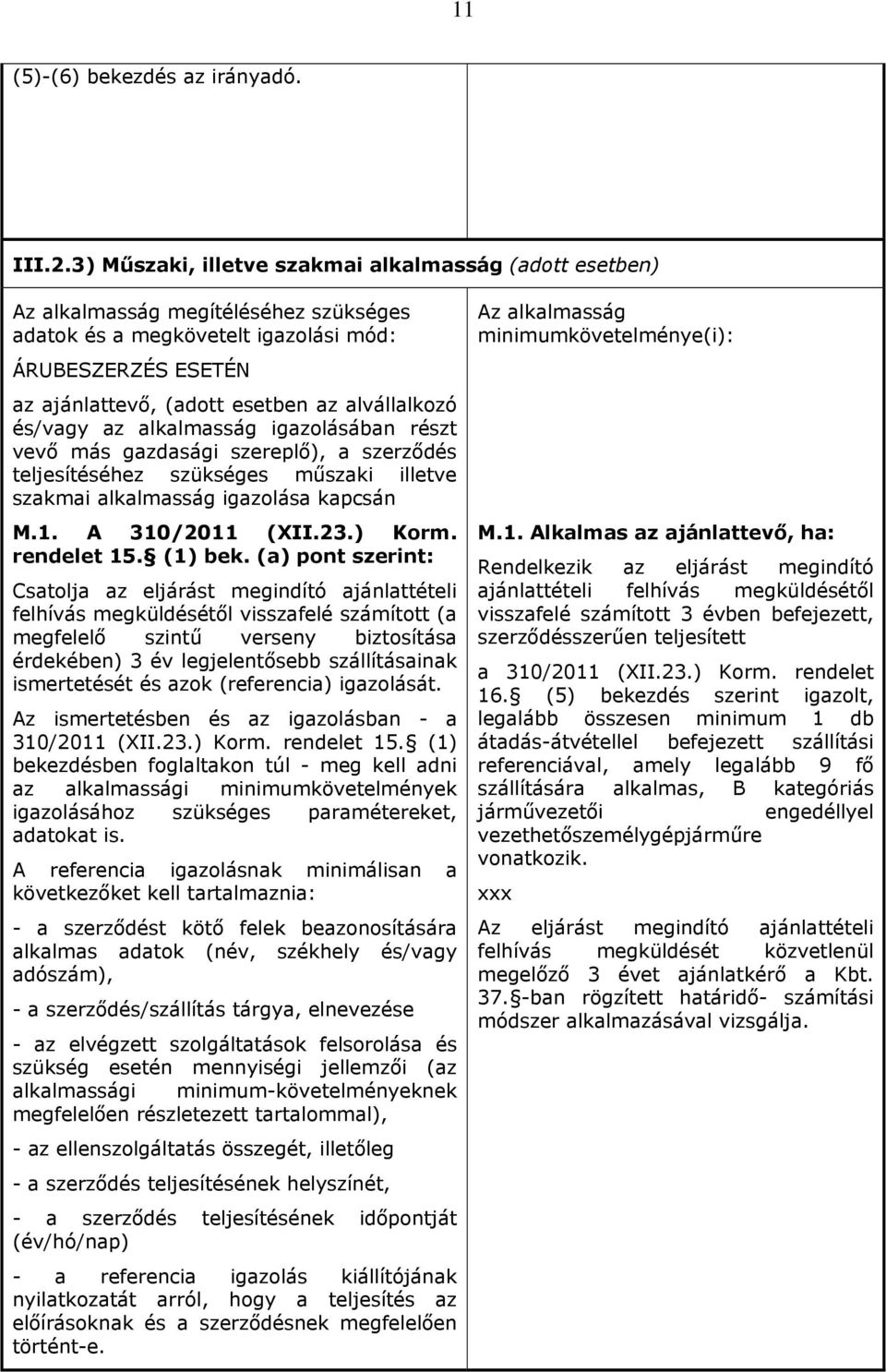 alvállalkozó és/vagy az alkalmasság igazolásában részt vevő más gazdasági szereplő), a szerződés teljesítéséhez szükséges műszaki illetve szakmai alkalmasság igazolása kapcsán M.1. A 310/2011 (XII.23.