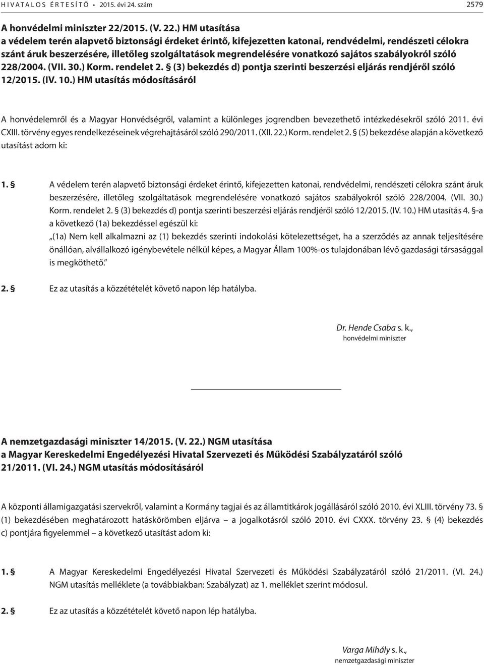 ) HM utasítása a védelem terén alapvető biztonsági érdeket érintő, kifejezetten katonai, rendvédelmi, rendészeti célokra szánt áruk beszerzésére, illetőleg szolgáltatások megrendelésére vonatkozó