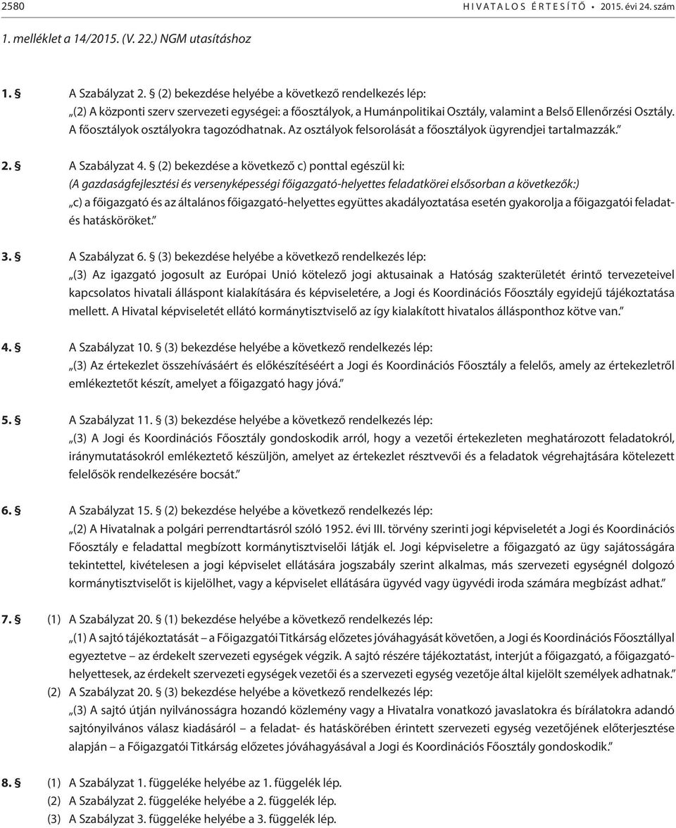 A főosztályok osztályokra tagozódhatnak. Az osztályok felsorolását a főosztályok ügyrendjei tartalmazzák. 2. A Szabályzat 4.