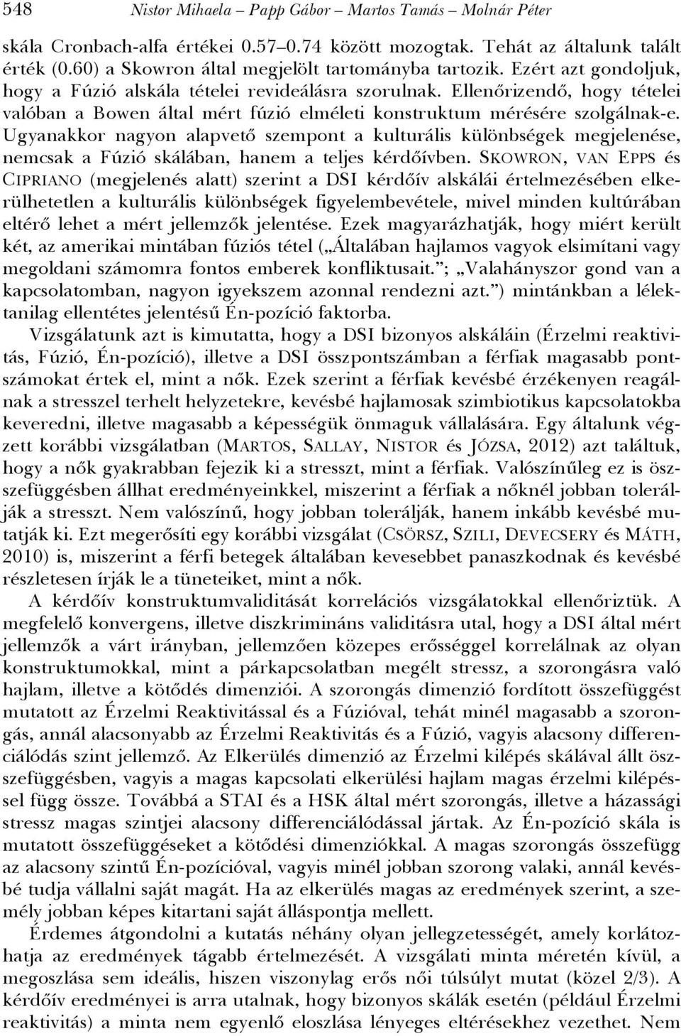 Ugyanakkor nagyon alapvető szempont a kulturális különbségek megjelenése, nemcsak a Fúzió skálában, hanem a teljes kérdőívben.