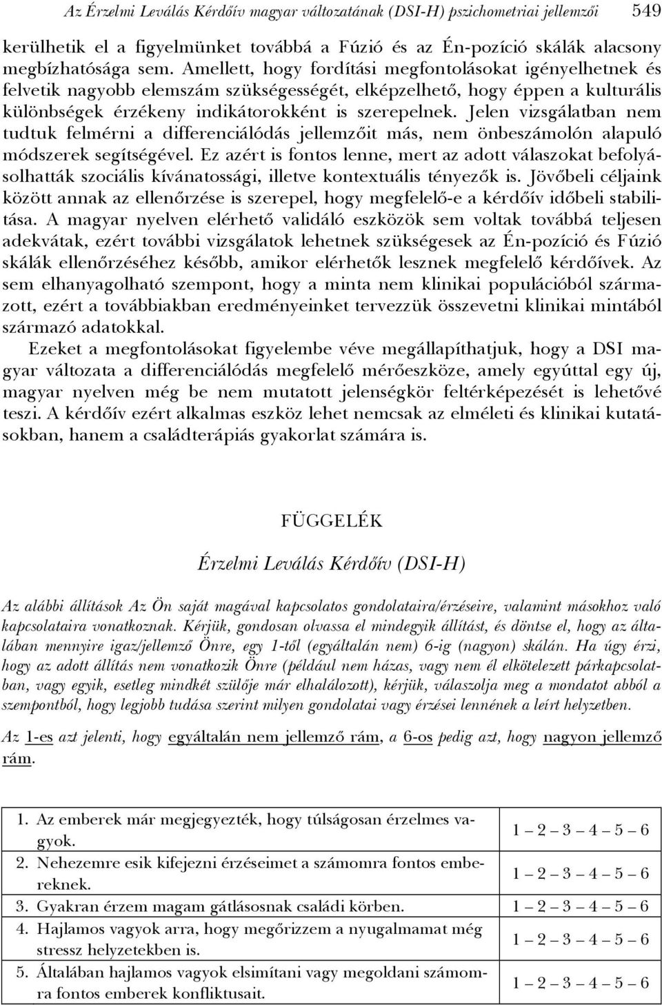 Jelen vizsgálatban nem tudtuk felmérni a differenciálódás jellemzőit más, nem önbeszámolón alapuló módszerek segítségével.