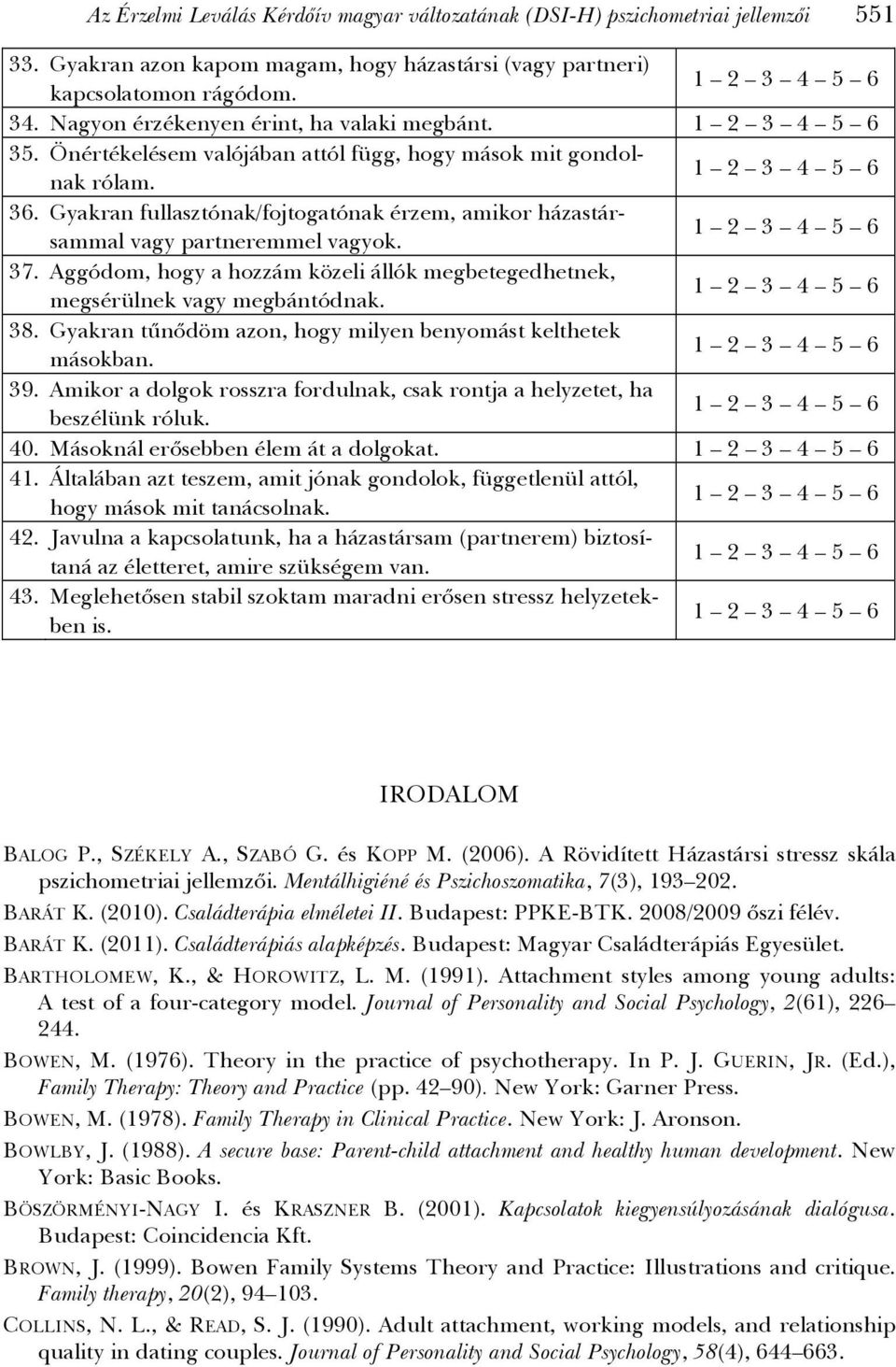 Gyakran fullasztónak/fojtogatónak érzem, amikor házastársammal vagy partneremmel vagyok. 37. Aggódom, hogy a hozzám közeli állók megbetegedhetnek, megsérülnek vagy megbántódnak. 38.