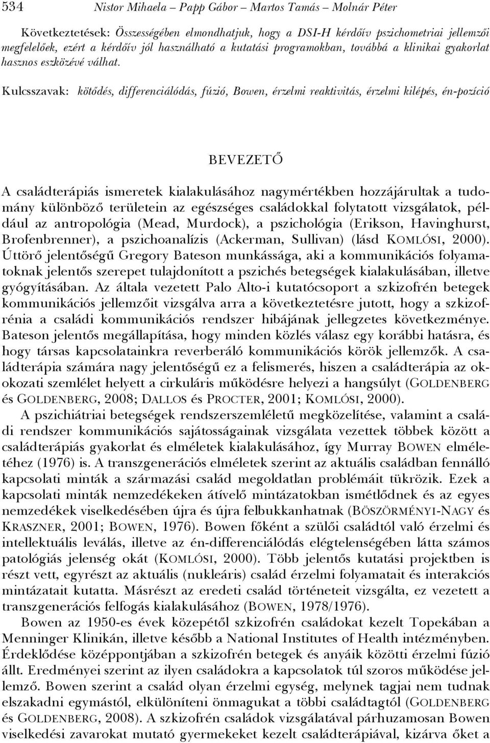 Kulcsszavak: kötődés, differenciálódás, fúzió, Bowen, érzelmi reaktivitás, érzelmi kilépés, én-pozíció 534 BEVEZETŐ A családterápiás ismeretek kialakulásához nagymértékben hozzájárultak a tudomány