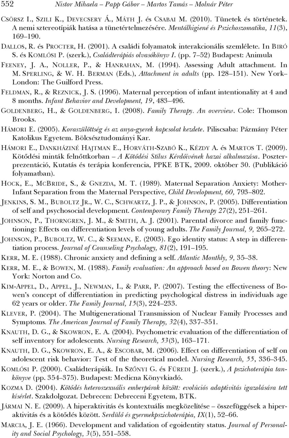 (pp. 7 52) Budapest: Animula FEENEY, J. A., NOLLER, P., & HANRAHAN, M. (1994). Assessing Adult attachment. In M. SPERLING, & W. H. BERMAN (Eds.), Attachment in adults (pp. 128 151).