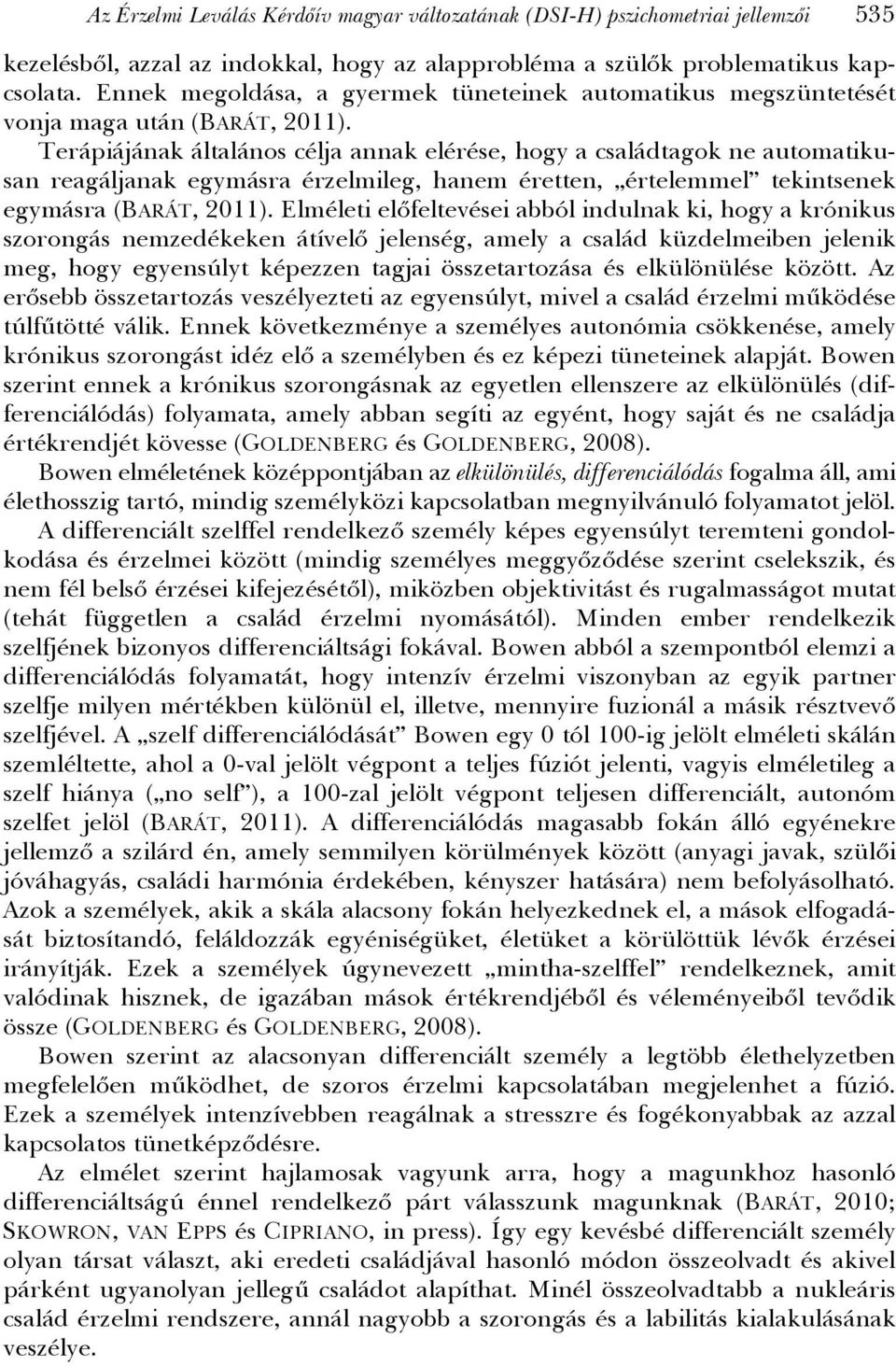 Terápiájának általános célja annak elérése, hogy a családtagok ne automatikusan reagáljanak egymásra érzelmileg, hanem éretten, értelemmel tekintsenek egymásra (BARÁT, 2011).