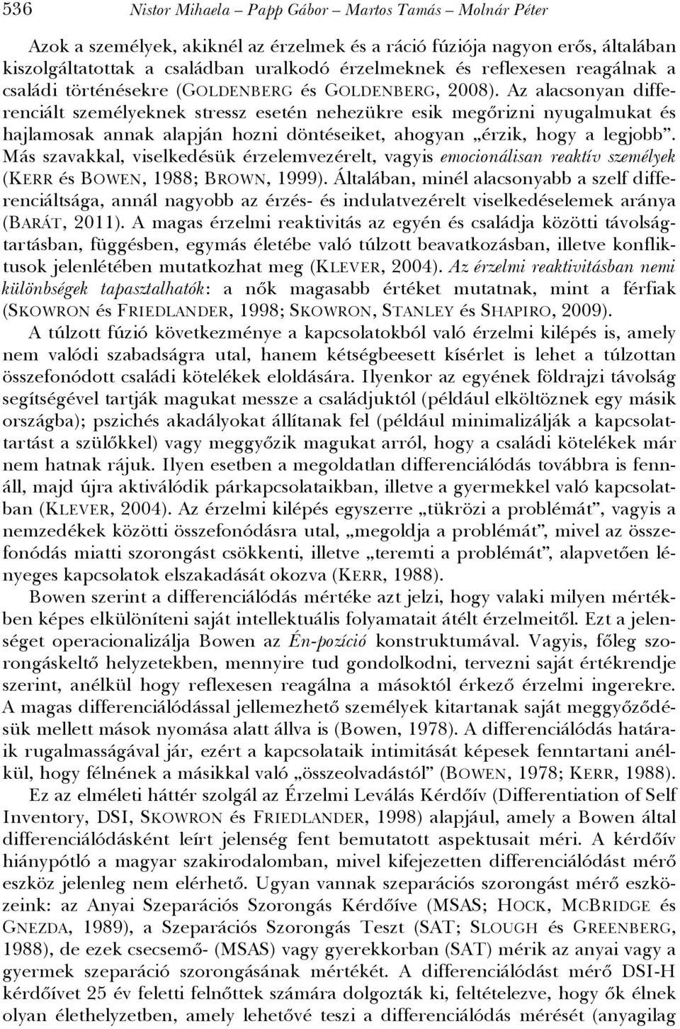 Az alacsonyan differenciált személyeknek stressz esetén nehezükre esik megőrizni nyugalmukat és hajlamosak annak alapján hozni döntéseiket, ahogyan érzik, hogy a legjobb.