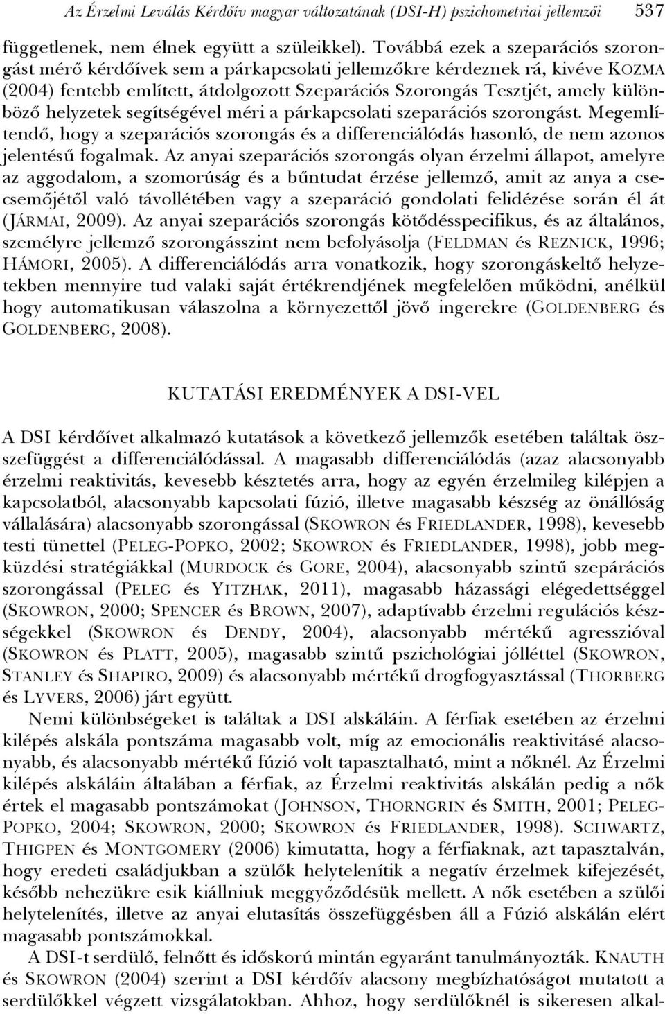 helyzetek segítségével méri a párkapcsolati szeparációs szorongást. Megemlítendő, hogy a szeparációs szorongás és a differenciálódás hasonló, de nem azonos jelentésű fogalmak.