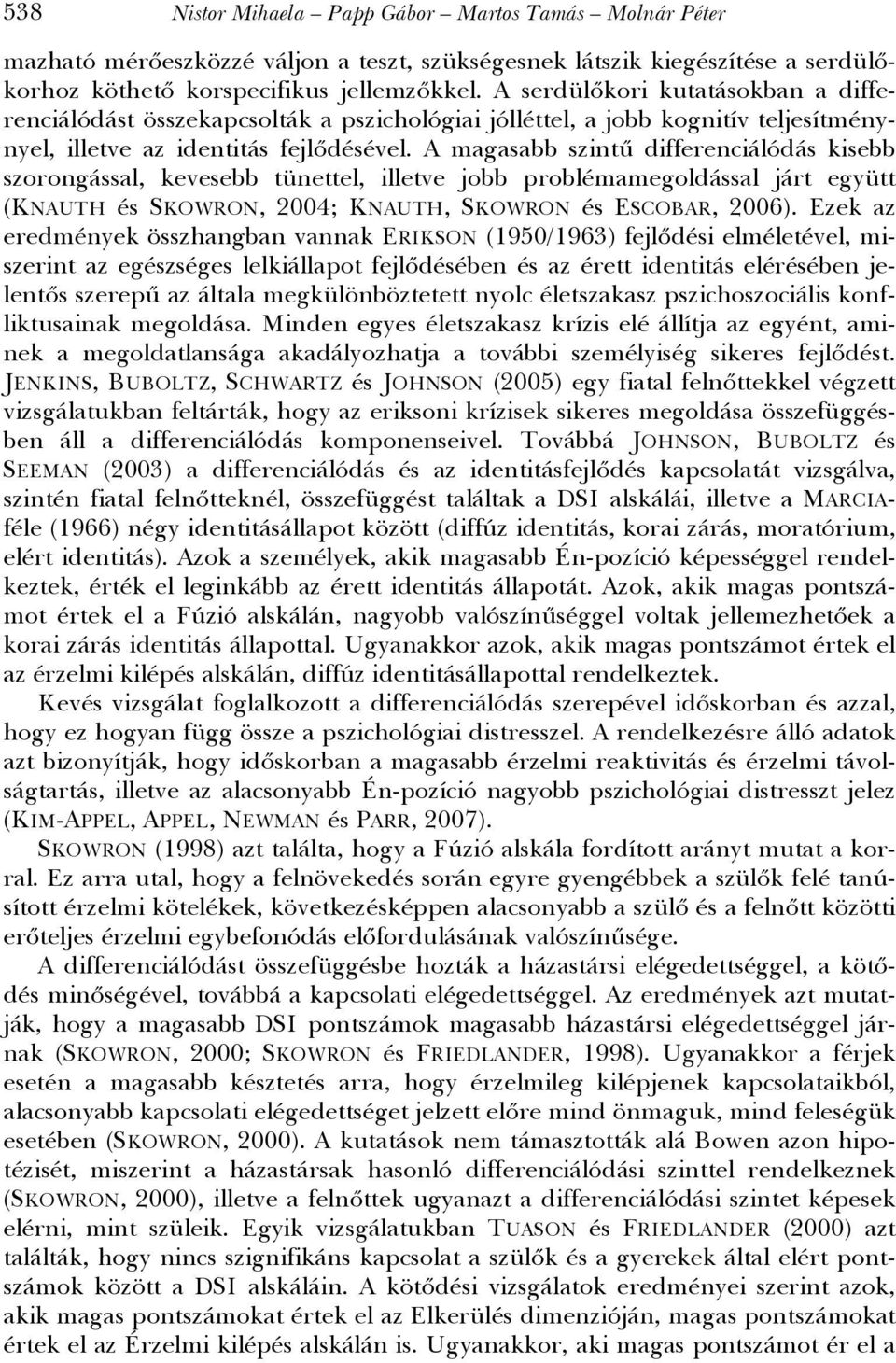 A magasabb szintű differenciálódás kisebb szorongással, kevesebb tünettel, illetve jobb problémamegoldással járt együtt (KNAUTH és SKOWRON, 2004; KNAUTH, SKOWRON és ESCOBAR, 2006).