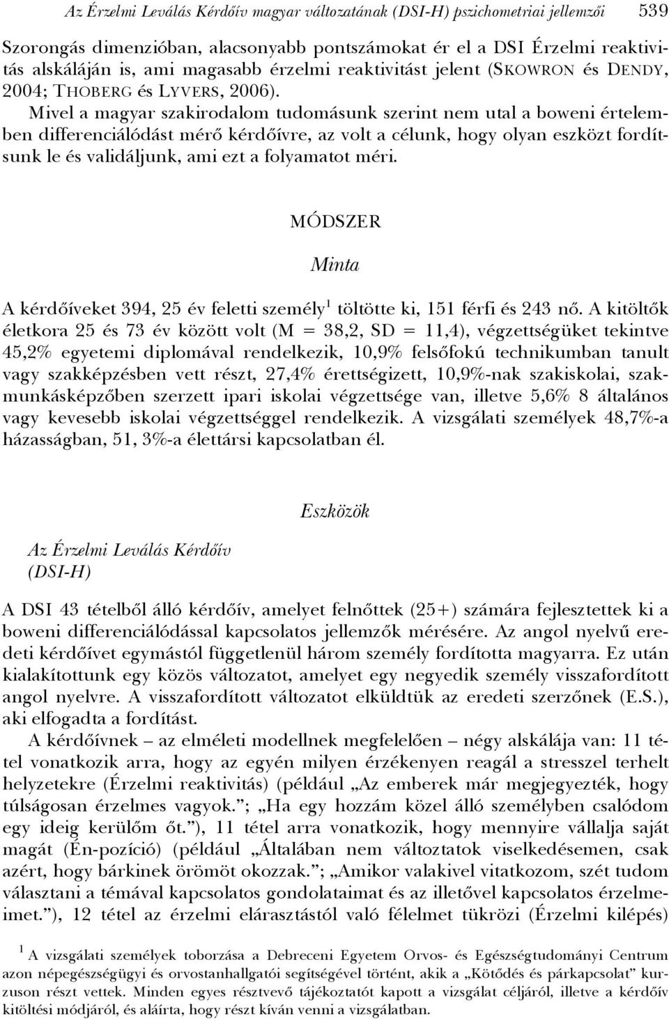 Mivel a magyar szakirodalom tudomásunk szerint nem utal a boweni értelemben differenciálódást mérő kérdőívre, az volt a célunk, hogy olyan eszközt fordítsunk le és validáljunk, ami ezt a folyamatot
