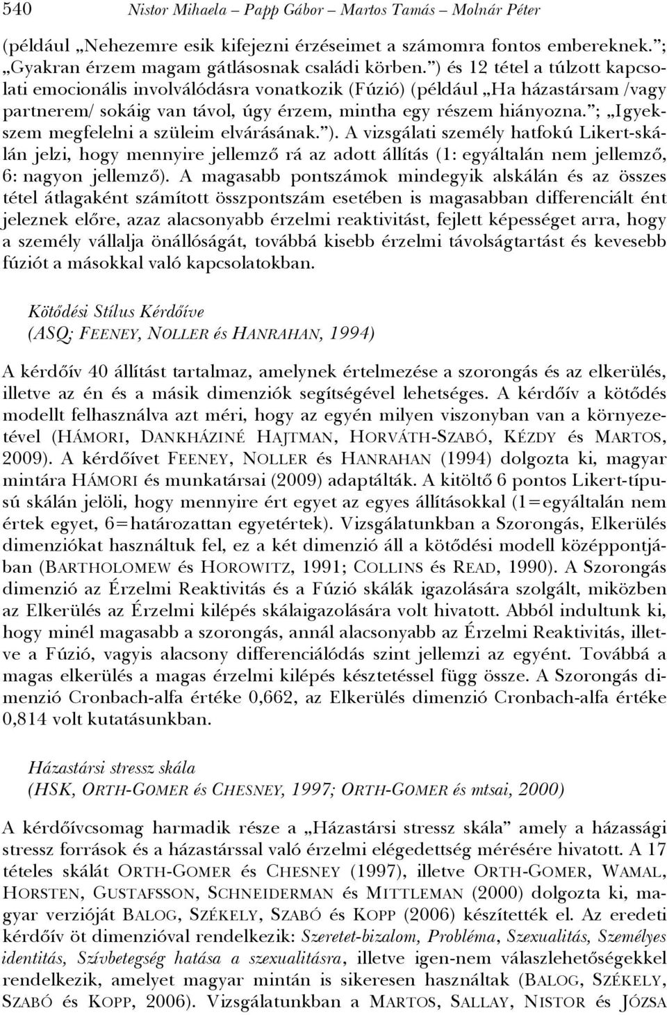 ; Igyekszem megfelelni a szüleim elvárásának. ). A vizsgálati személy hatfokú Likert-skálán jelzi, hogy mennyire jellemző rá az adott állítás (1: egyáltalán nem jellemző, 6: nagyon jellemző).
