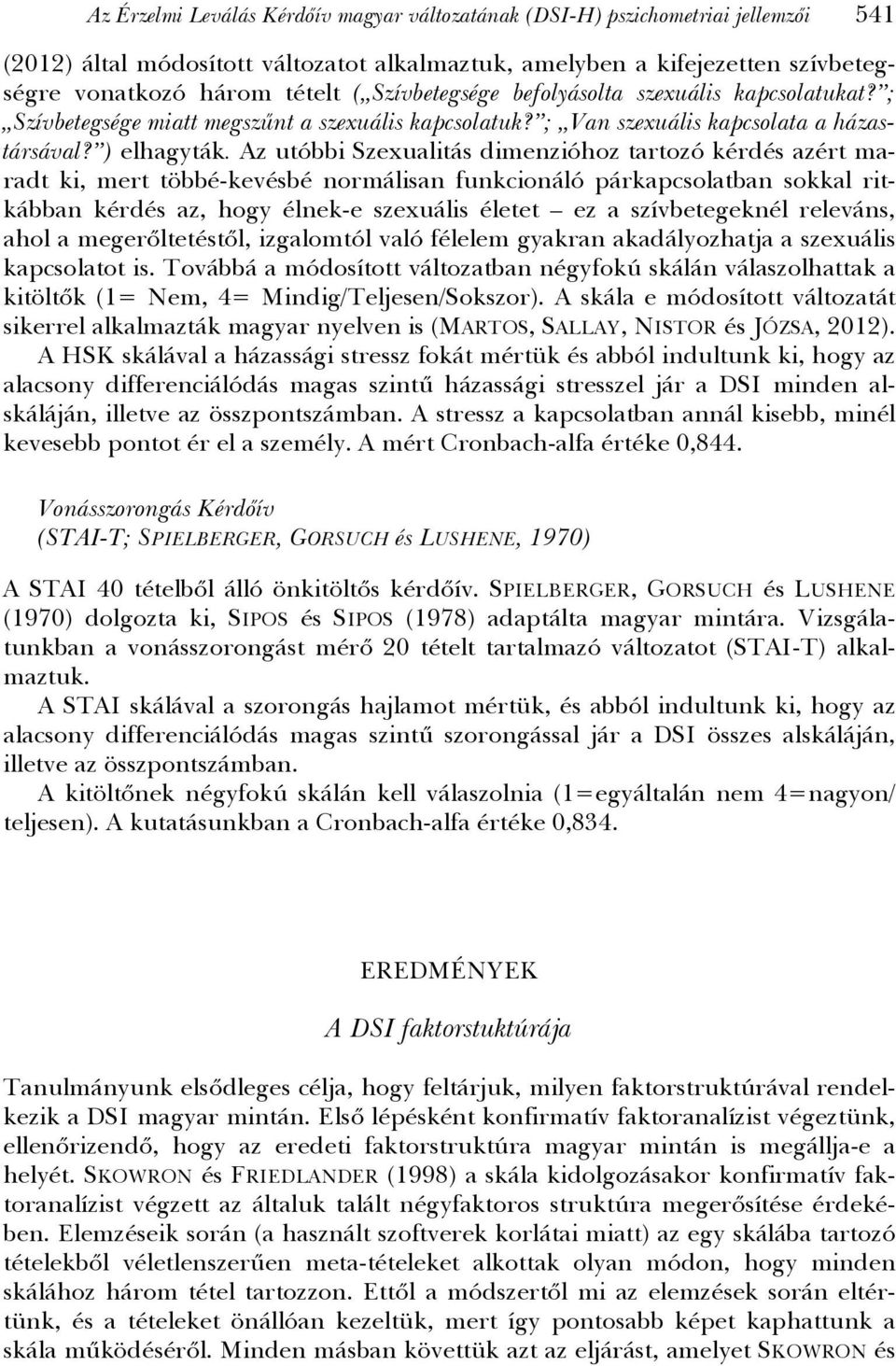 Az utóbbi Szexualitás dimenzióhoz tartozó kérdés azért maradt ki, mert többé-kevésbé normálisan funkcionáló párkapcsolatban sokkal ritkábban kérdés az, hogy élnek-e szexuális életet ez a