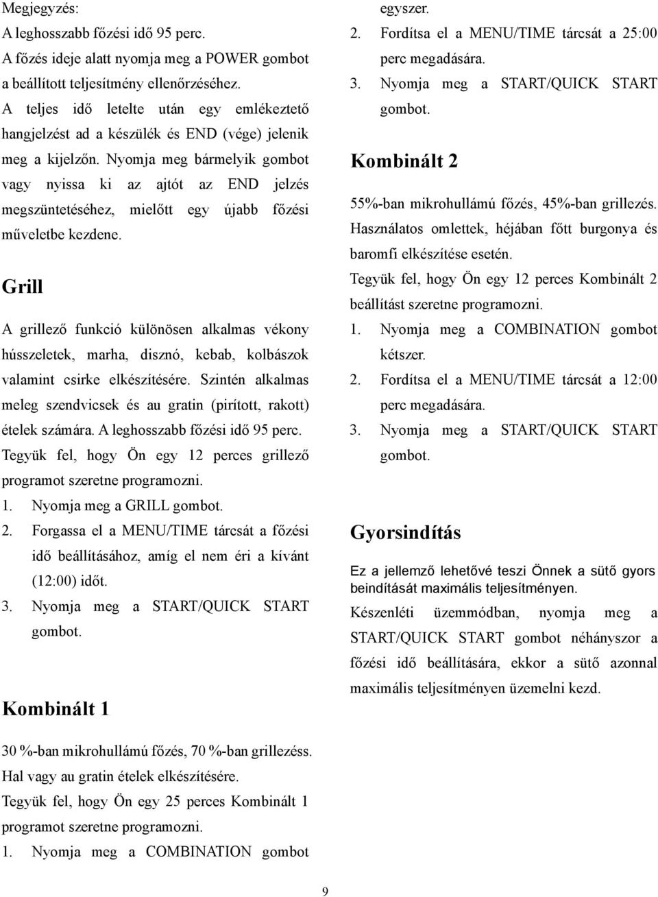 Nyomja meg bármelyik gombot vagy nyissa ki az ajtót az END jelzés megszüntetéséhez, mielőtt egy újabb főzési műveletbe kezdene.