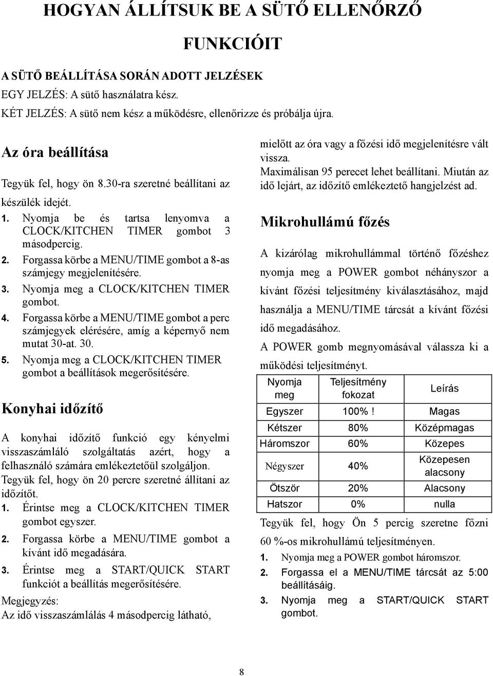 Forgassa körbe a MENU/TIME gombot a 8-as számjegy megjelenítésére. 3. Nyomja meg a CLOCK/KITCHEN TIMER gombot. 4.