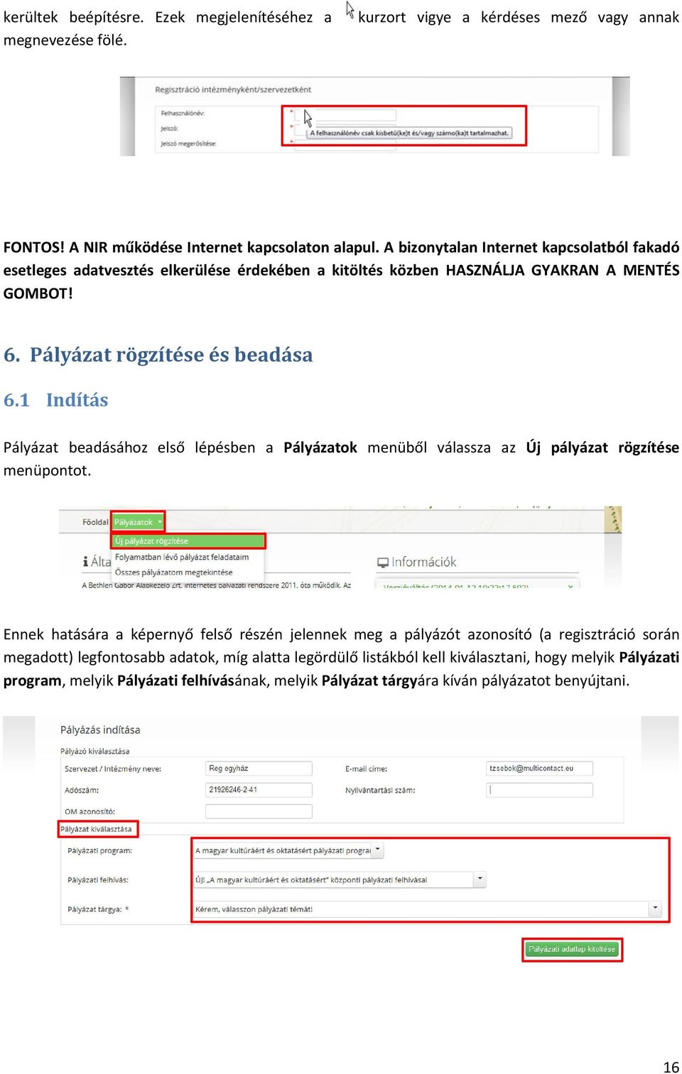 1 Indítás Pályázat beadásához első lépésben a Pályázatok menüből válassza az Új pályázat rögzítése menüpontot.