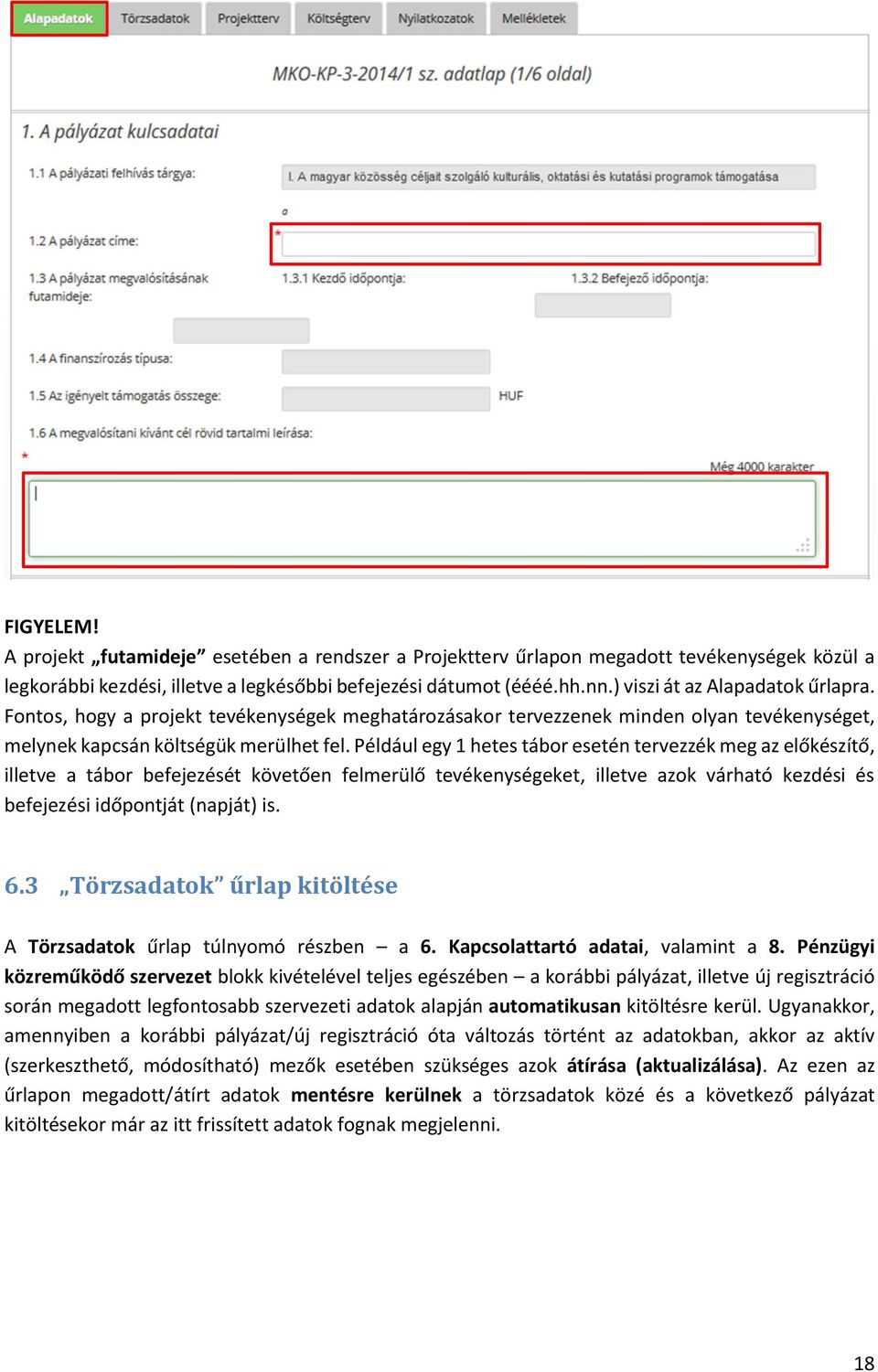 Például egy 1 hetes tábor esetén tervezzék meg az előkészítő, illetve a tábor befejezését követően felmerülő tevékenységeket, illetve azok várható kezdési és befejezési időpontját (napját) is. 6.