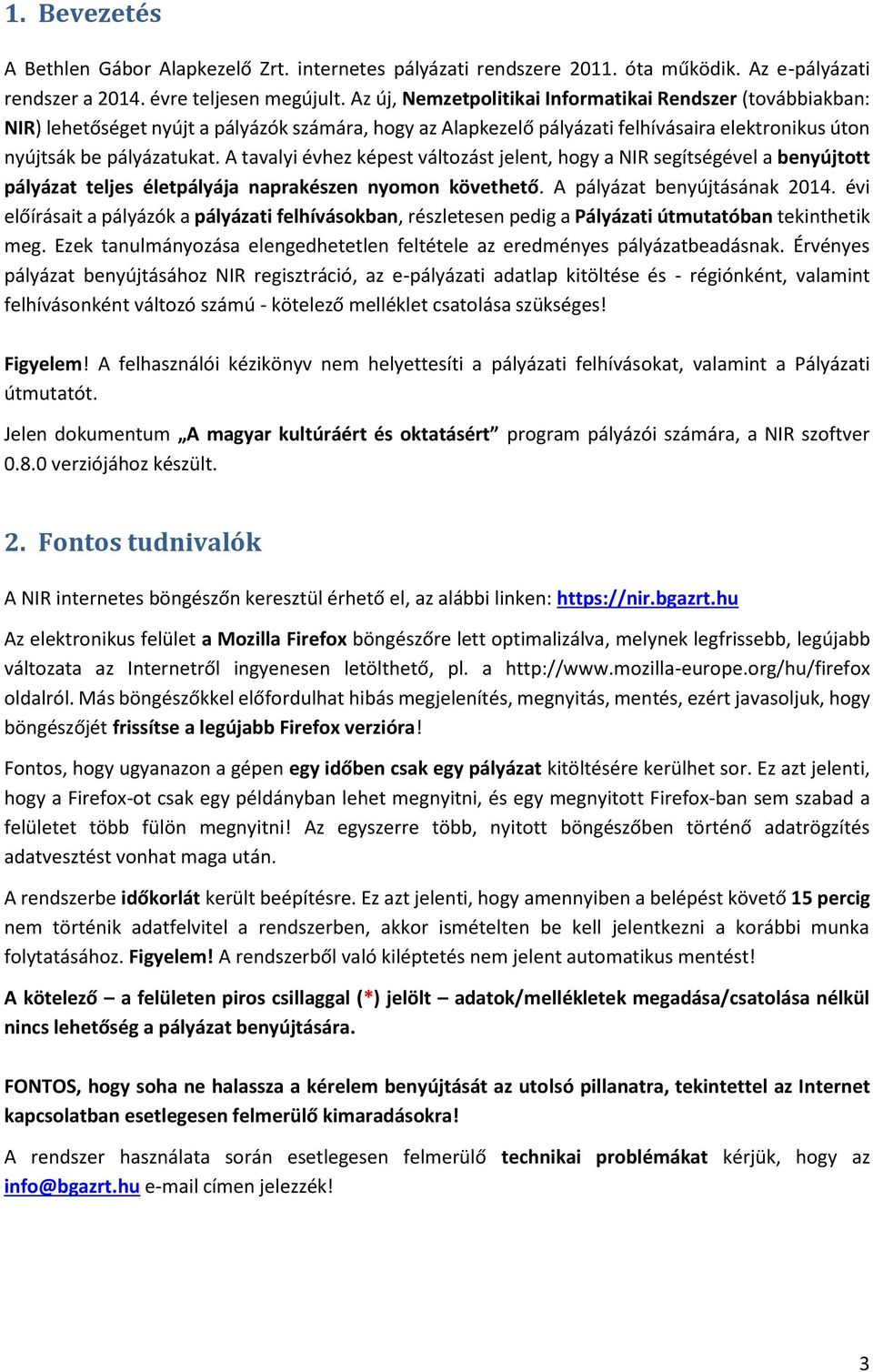 A tavalyi évhez képest változást jelent, hogy a NIR segítségével a benyújtott pályázat teljes életpályája naprakészen nyomon követhető. A pályázat benyújtásának 2014.