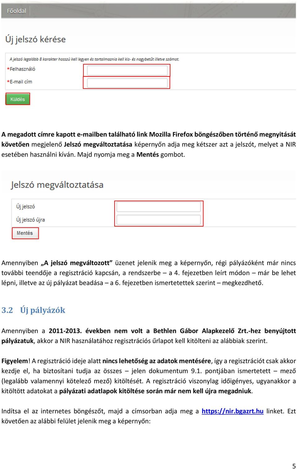 Amennyiben A jelszó megváltozott üzenet jelenik meg a képernyőn, régi pályázóként már nincs további teendője a regisztráció kapcsán, a rendszerbe a 4.