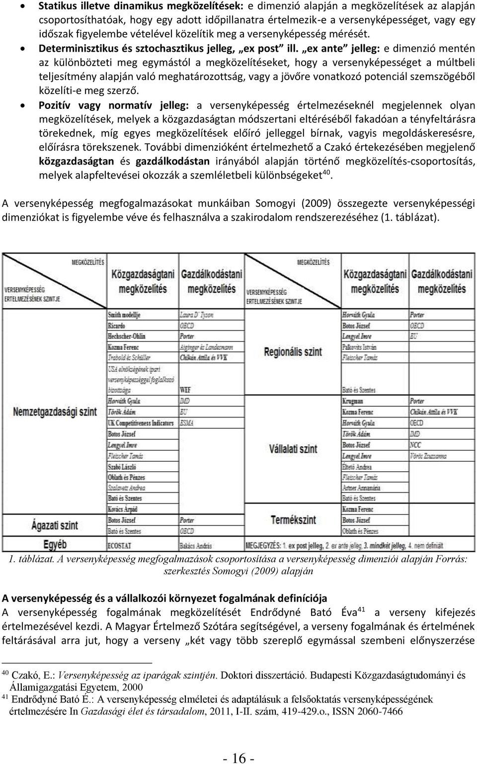 ex ante jelleg: e dimenzió mentén az különbözteti meg egymástól a megközelítéseket, hogy a versenyképességet a múltbeli teljesítmény alapján való meghatározottság, vagy a jövőre vonatkozó potenciál