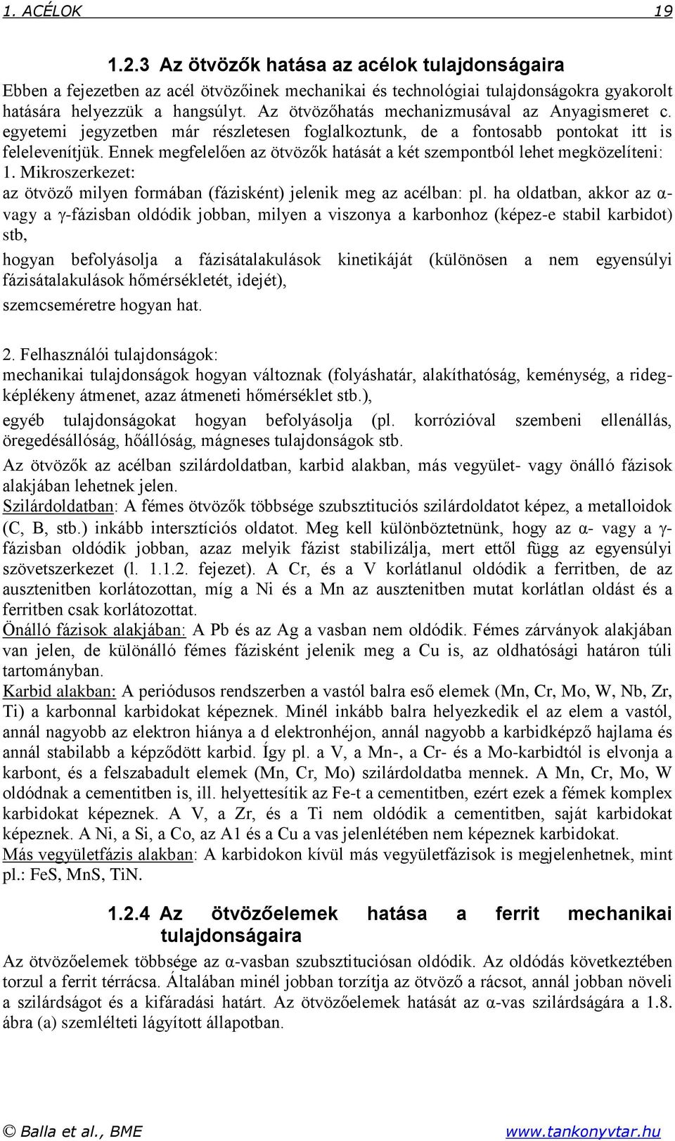 Ennek megfelelően az ötvözők hatását a két szempontból lehet megközelíteni: 1. Mikroszerkezet: az ötvöző milyen formában (fázisként) jelenik meg az acélban: pl.