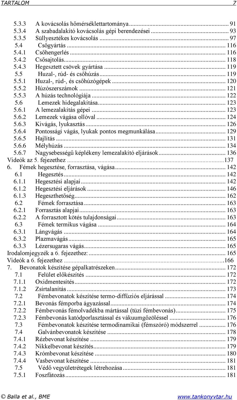 6 Lemezek hidegalakítása... 123 5.6.1 A lemezalakítás gépei... 123 5.6.2 Lemezek vágása ollóval... 124 5.6.3 Kivágás, lyukasztás... 126 5.6.4 Pontossági vágás, lyukak pontos megmunkálása... 129 5.6.5 Hajlítás.