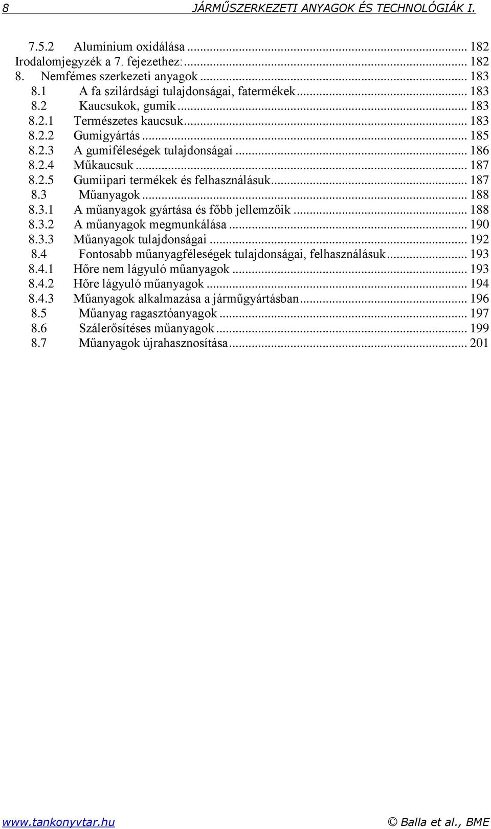 .. 187 8.2.5 Gumiipari termékek és felhasználásuk... 187 8.3 Műanyagok... 188 8.3.1 A műanyagok gyártása és főbb jellemzőik... 188 8.3.2 A műanyagok megmunkálása... 190 8.3.3 Műanyagok tulajdonságai.