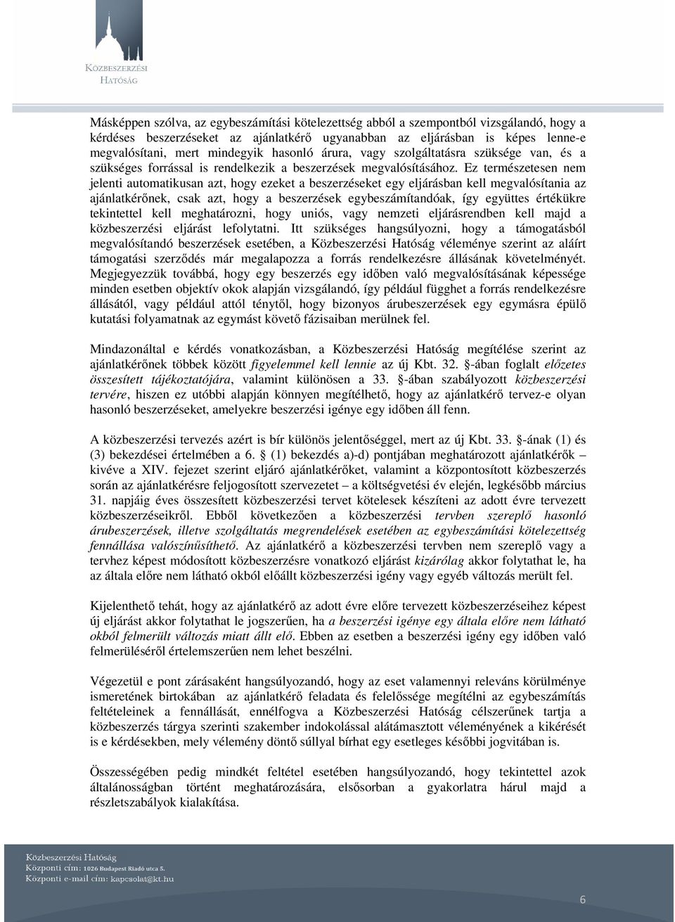 Ez természetesen nem jelenti automatikusan azt, hogy ezeket a beszerzéseket egy eljárásban kell megvalósítania az ajánlatkérınek, csak azt, hogy a beszerzések egybeszámítandóak, így együttes