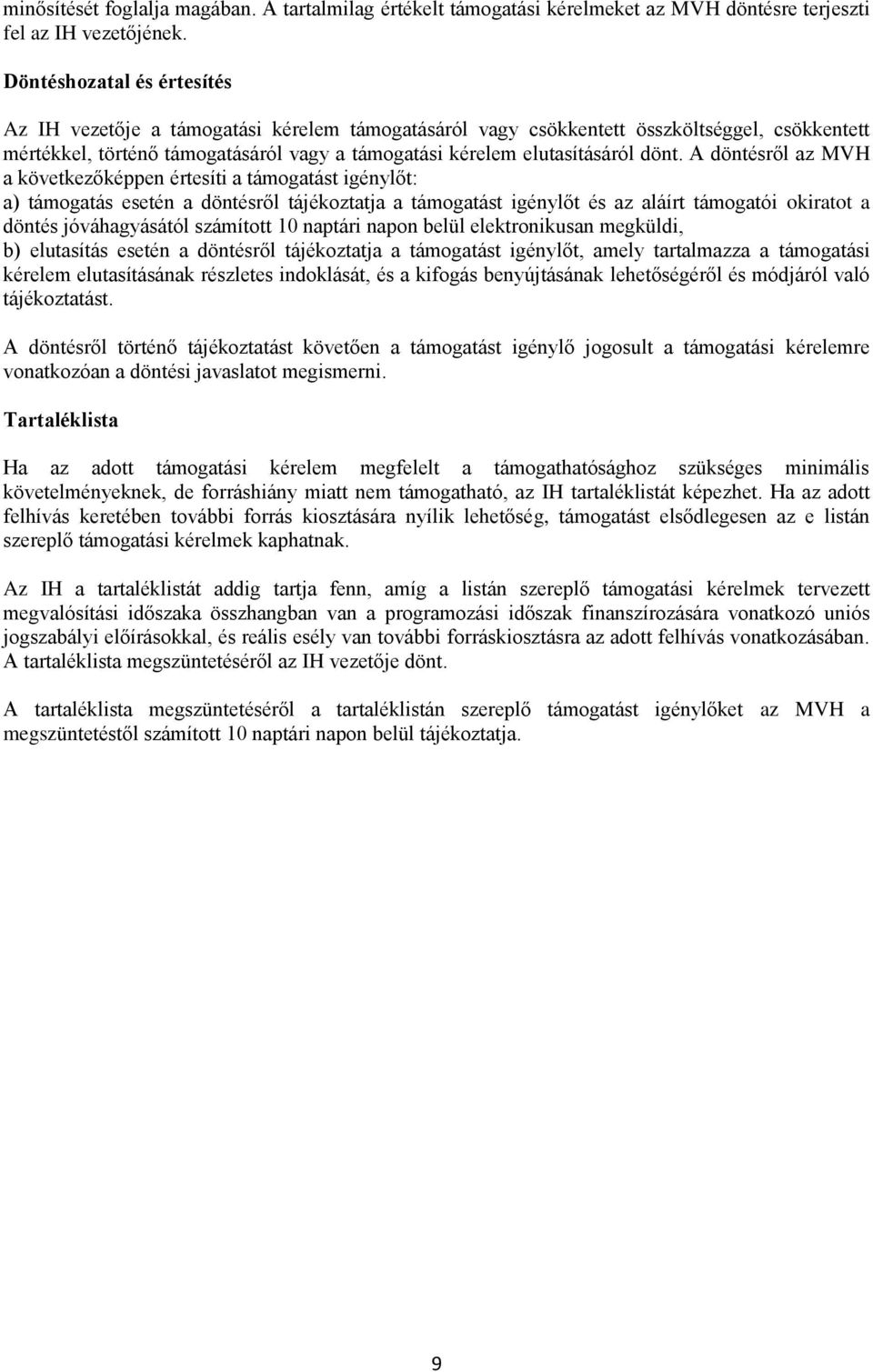 dönt. A döntésről az MVH a következőképpen értesíti a támogatást igénylőt: a) támogatás esetén a döntésről tájékoztatja a támogatást igénylőt és az aláírt támogatói okiratot a döntés jóváhagyásától