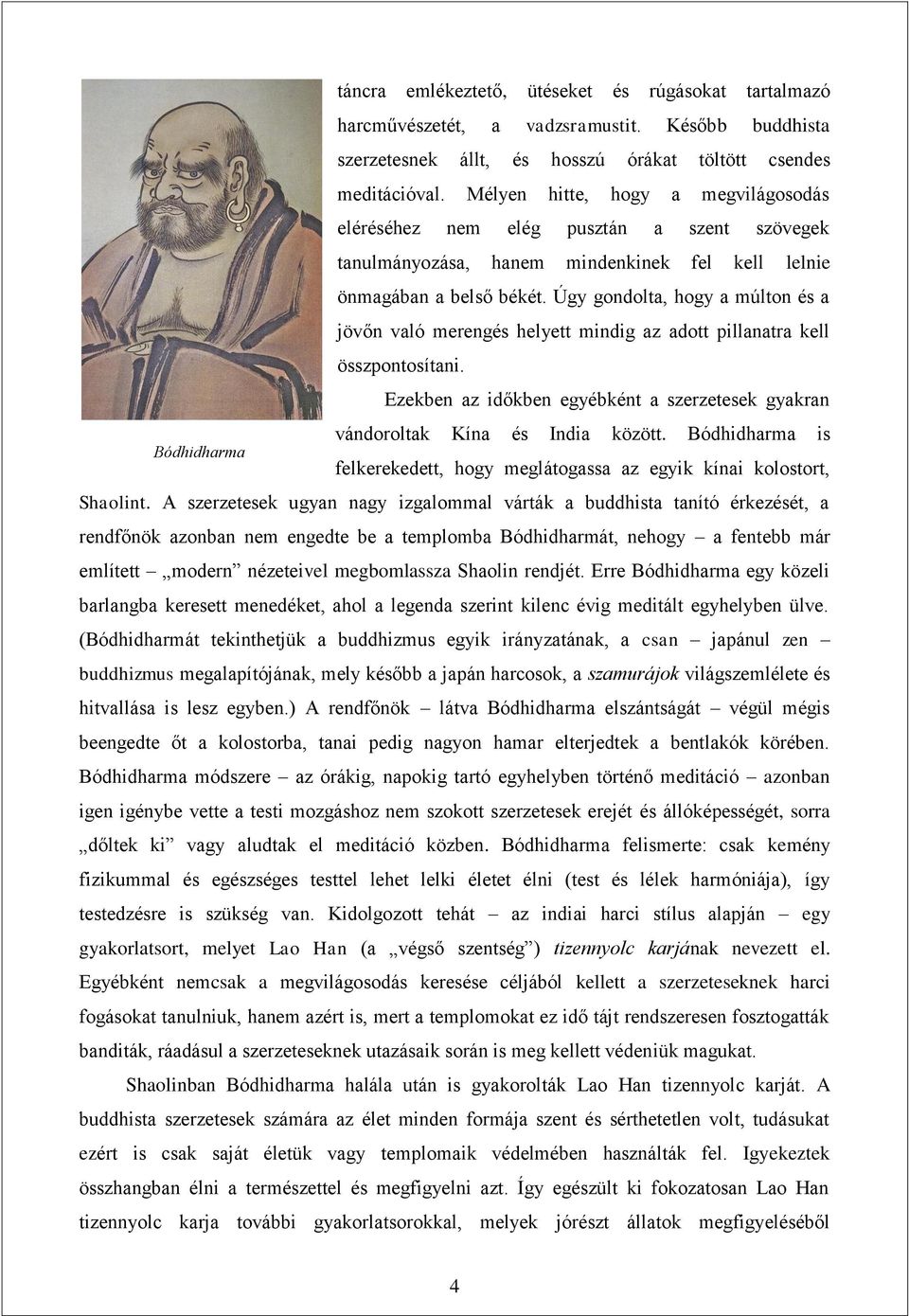 Úgy gondolta, hogy a múlton és a jövőn való merengés helyett mindig az adott pillanatra kell összpontosítani. Ezekben az időkben egyébként a szerzetesek gyakran vándoroltak Kína és India között.