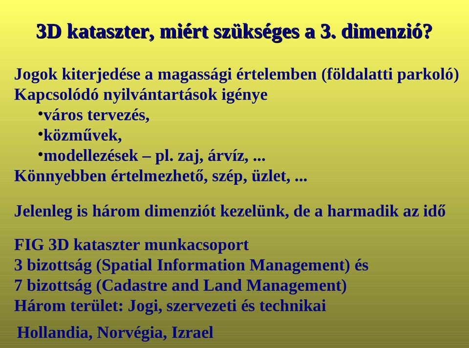 modellezések pl. zaj, árvíz,... Könnyebben értelmezhető, szép, üzlet,.